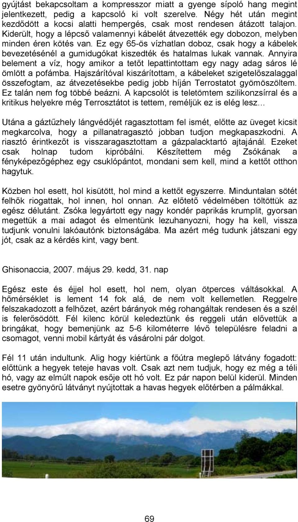 Ez egy 65-ös vízhatlan doboz, csak hogy a kábelek bevezetésénél a gumidugókat kiszedték és hatalmas lukak vannak.