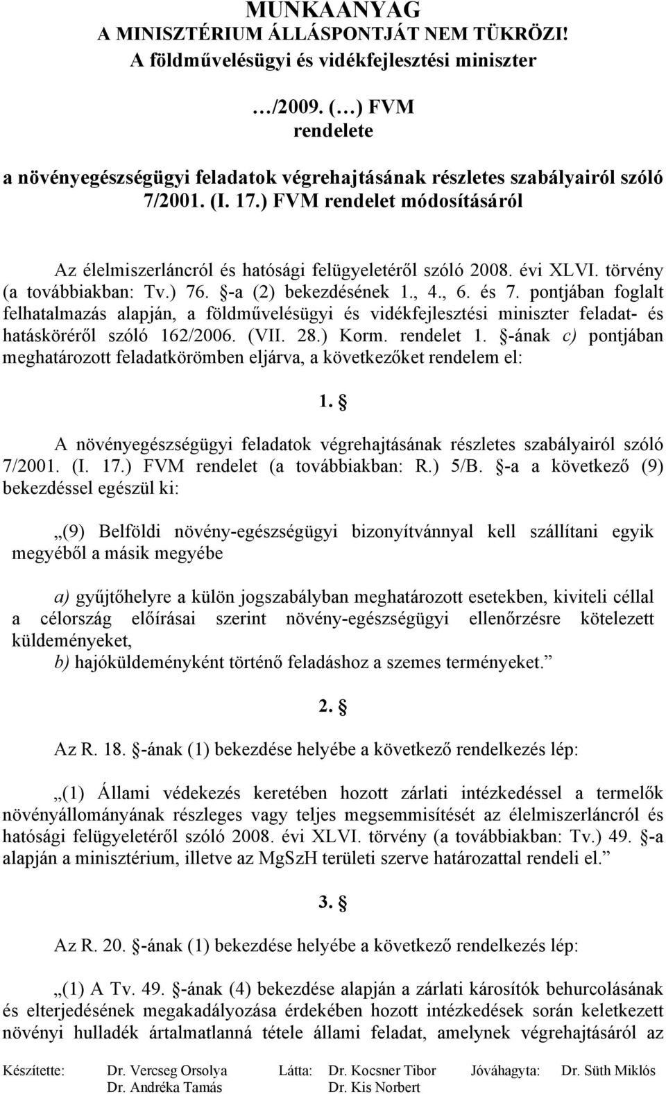 pontjában foglalt felhatalmazás alapján, a földművelésügyi és vidékfejlesztési miniszter feladat- és hatásköréről szóló 162/2006. (VII. 28.) Korm. rendelet 1.