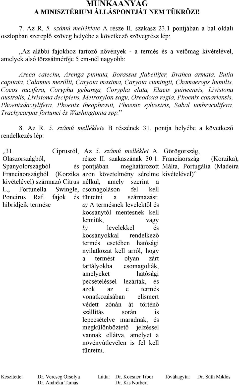 nagyobb: Areca catechu, Arenga pinnata, Borassus flabellifer, Brahea armata, Butia capitata, Calamus merillii, Caryota maxima, Caryota cumingii, Chamaerops humilis, Cocos nucifera, Corypha gebanga,