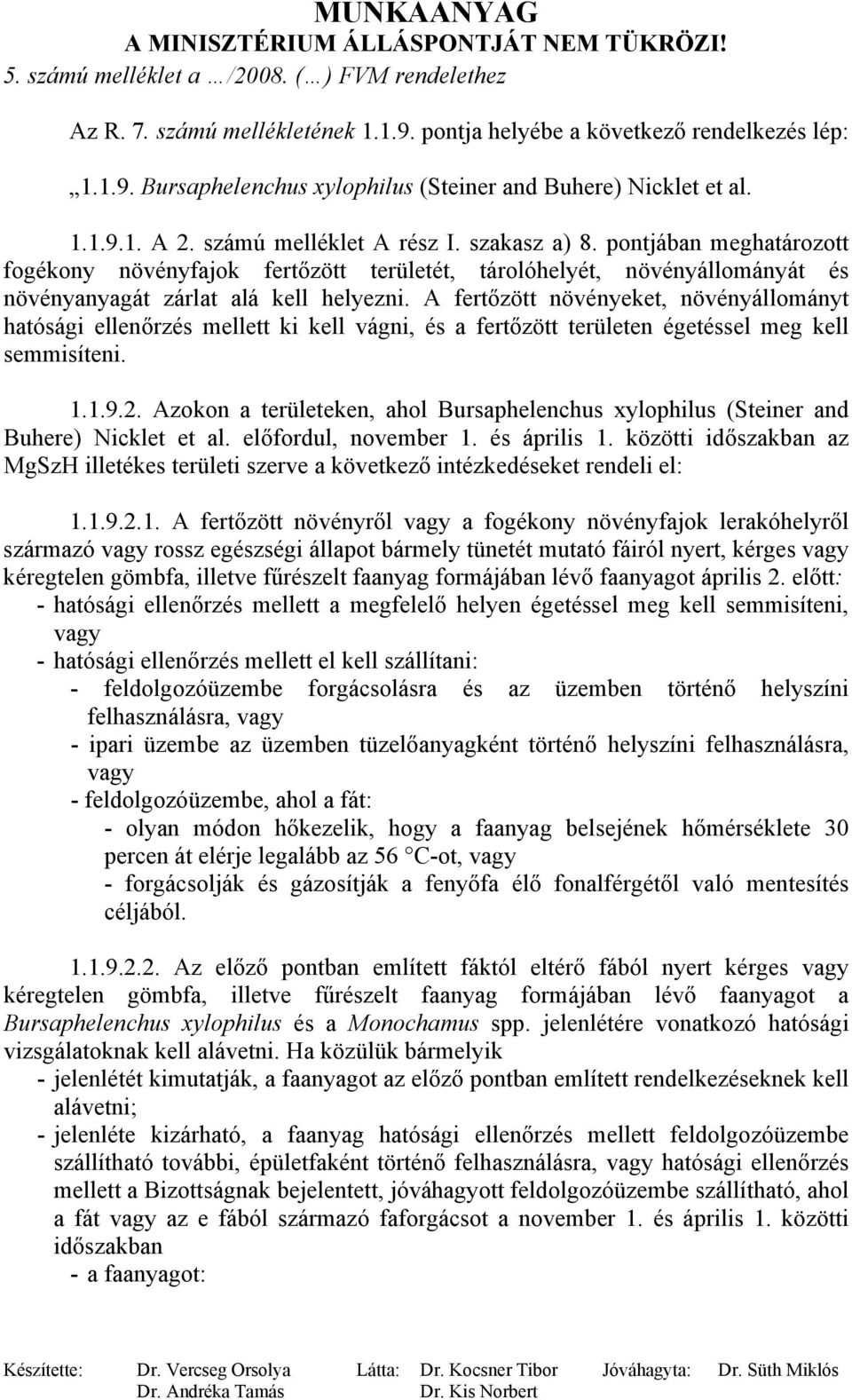 A fertőzött növényeket, növényállományt hatósági ellenőrzés mellett ki kell vágni, és a fertőzött területen égetéssel meg kell semmisíteni. 1.1.9.2.