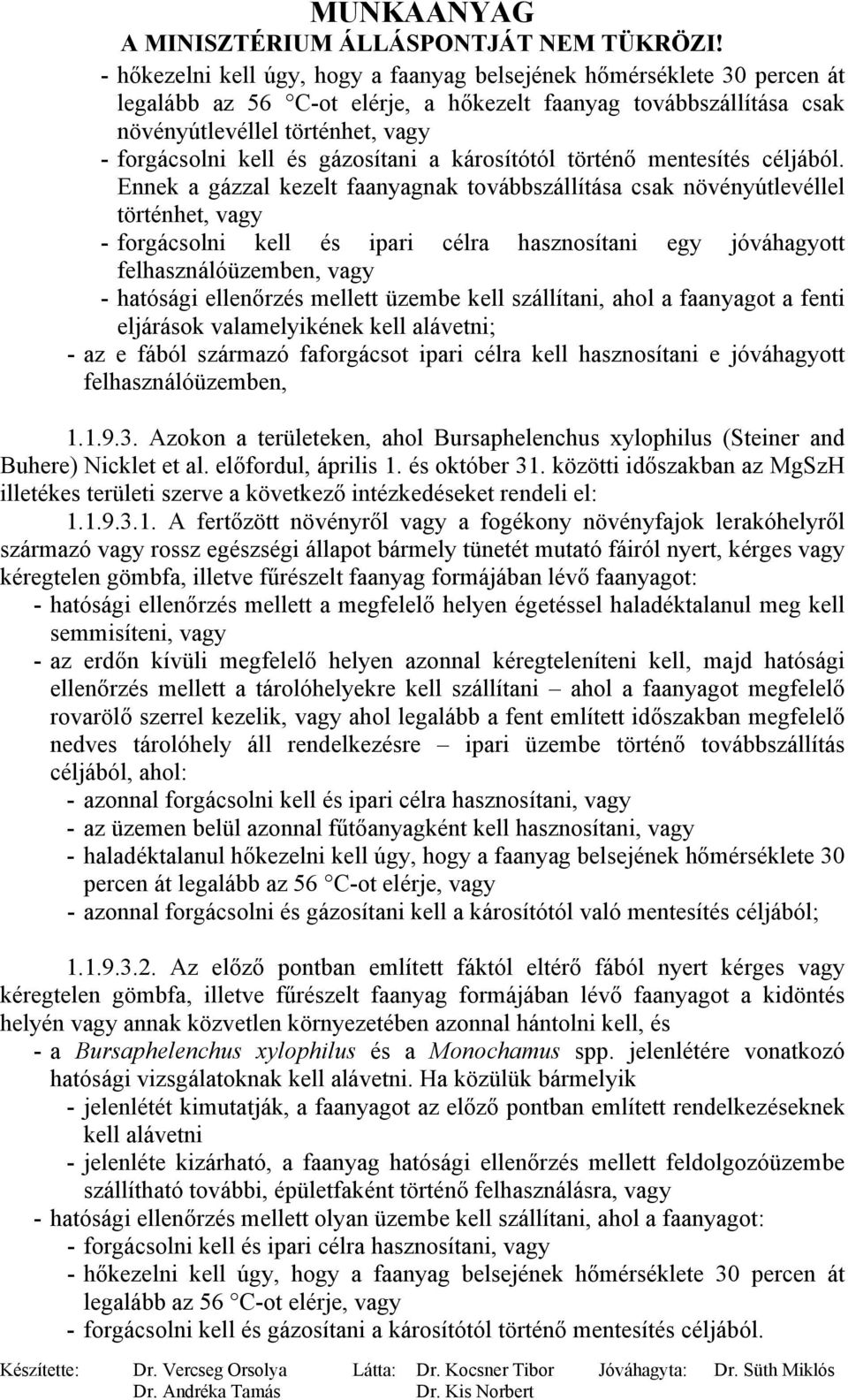 Ennek a gázzal kezelt faanyagnak továbbszállítása csak növényútlevéllel történhet, vagy - forgácsolni kell és ipari célra hasznosítani egy jóváhagyott felhasználóüzemben, vagy - hatósági ellenőrzés