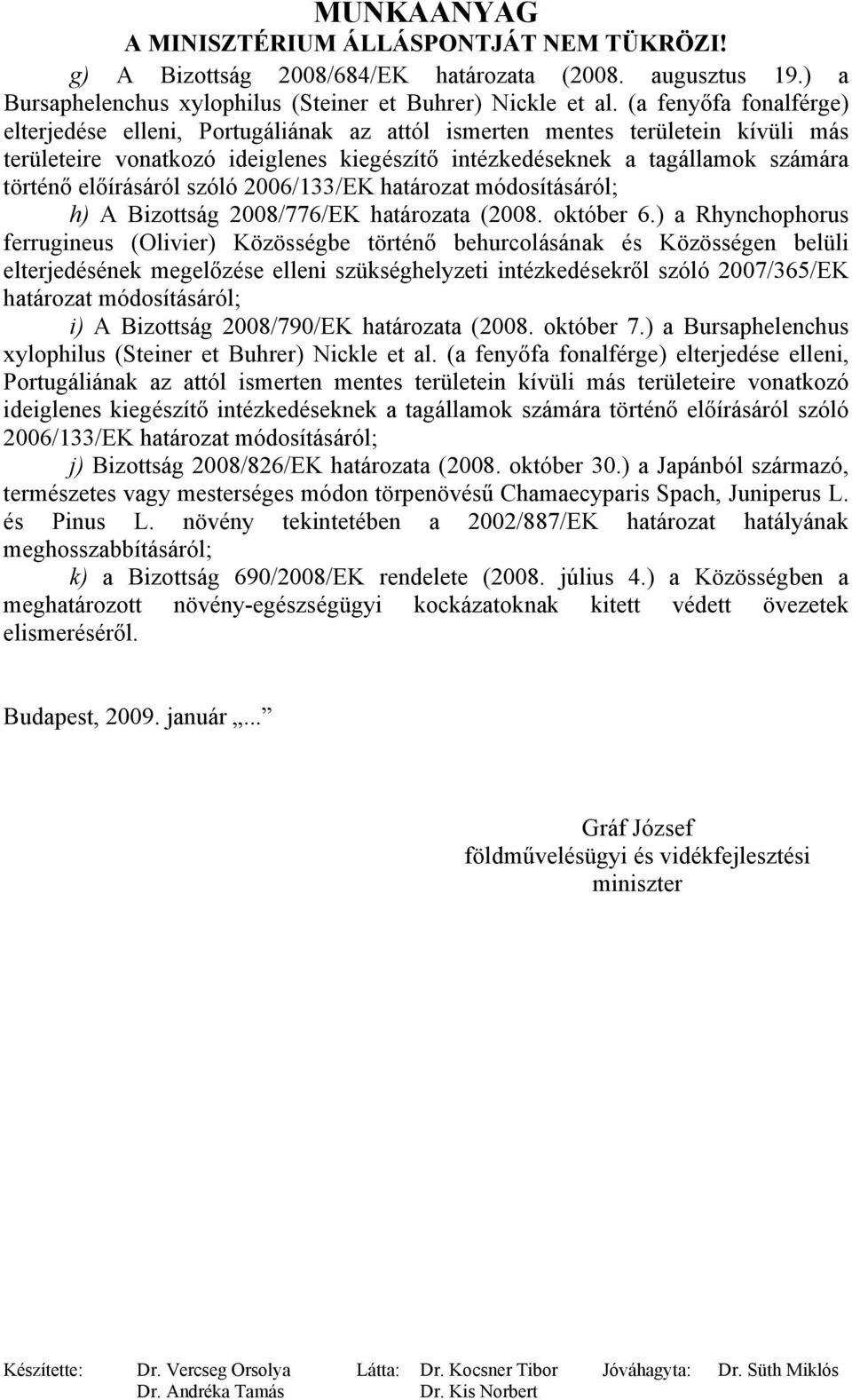 előírásáról szóló 2006/133/EK határozat módosításáról; h) A Bizottság 2008/776/EK határozata (2008. október 6.