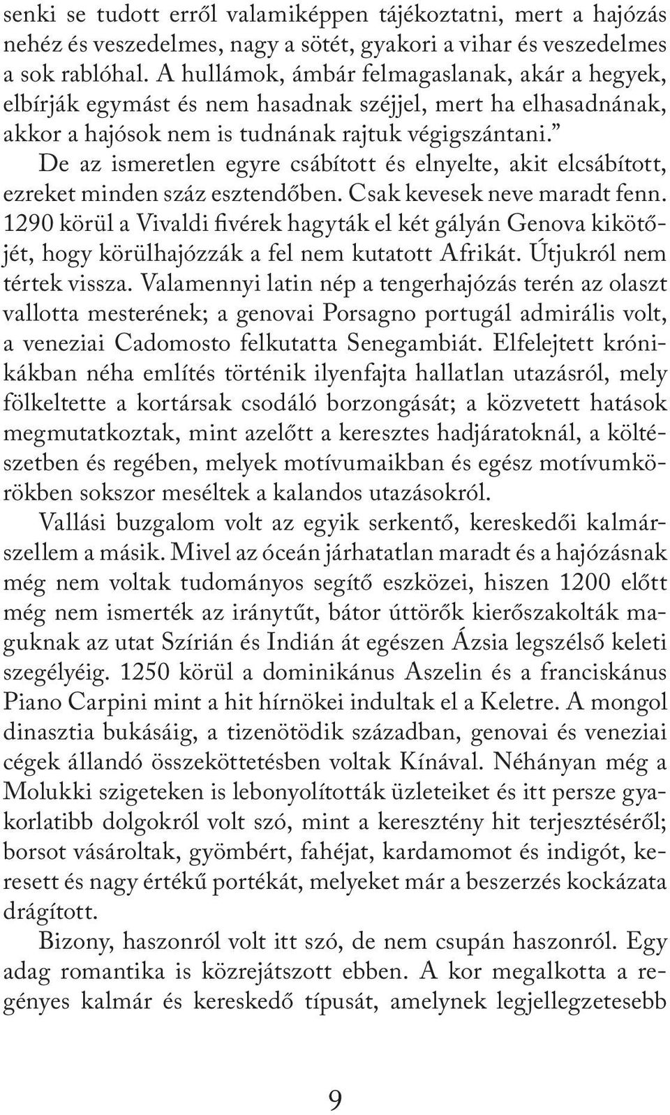 De az ismeretlen egyre csábított és elnyelte, akit elcsábított, ezreket minden száz esztendőben. Csak kevesek neve maradt fenn.