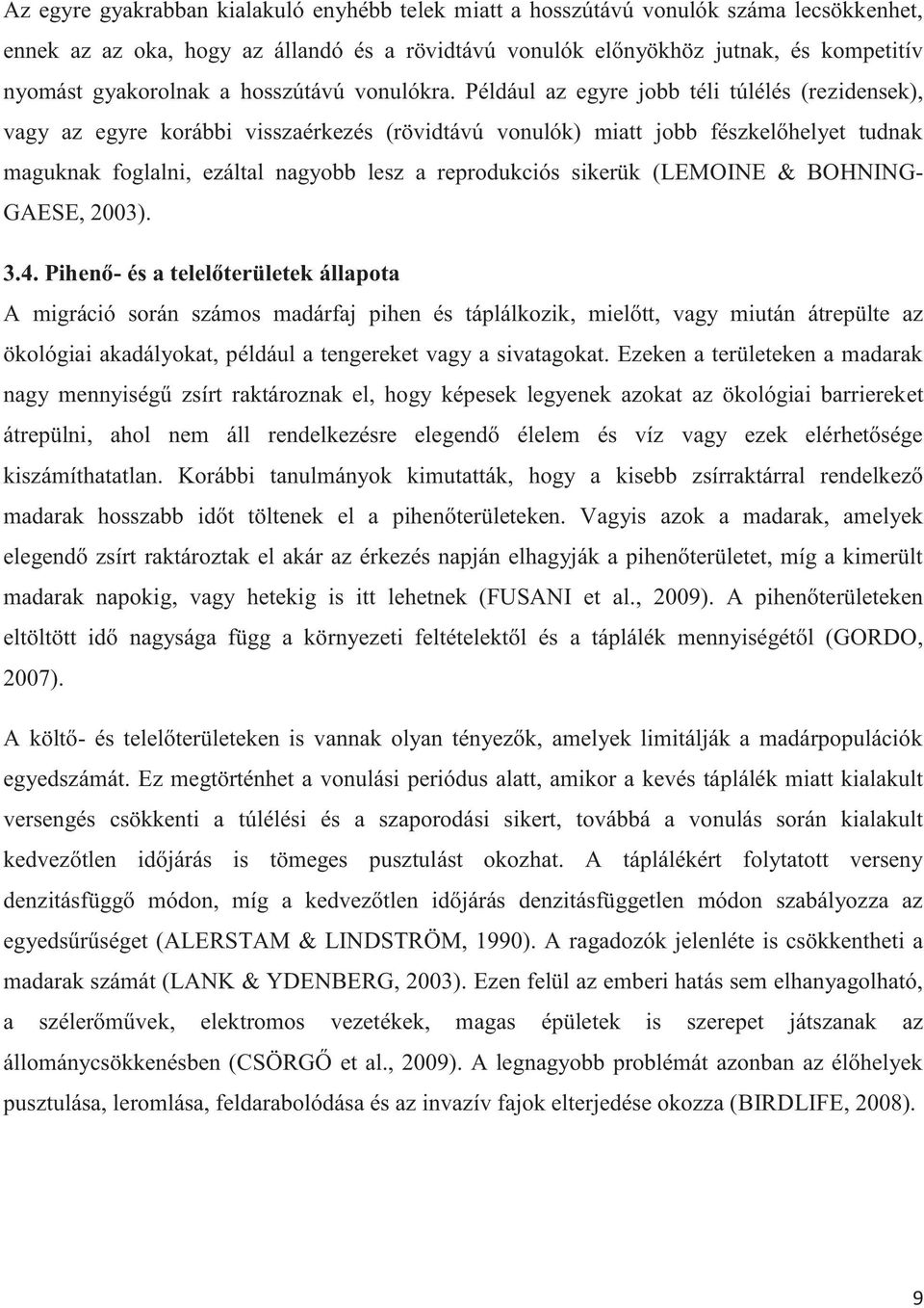 Például az egyre jobb téli túlélés (rezidensek), vagy az egyre korábbi visszaérkezés (rövidtávú vonulók) miatt jobb fészkelőhelyet tudnak maguknak foglalni, ezáltal nagyobb lesz a reprodukciós