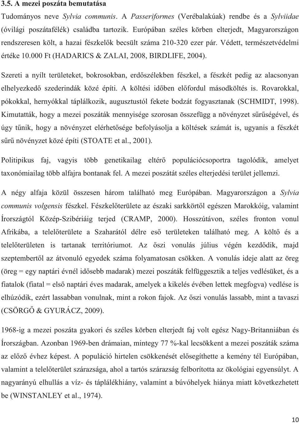 000 Ft (HADARICS & ZALAI, 2008, BIRDLIFE, 2004). Szereti a nyílt területeket, bokrosokban, erdőszélekben fészkel, a fészkét pedig az alacsonyan elhelyezkedő szederindák közé építi.