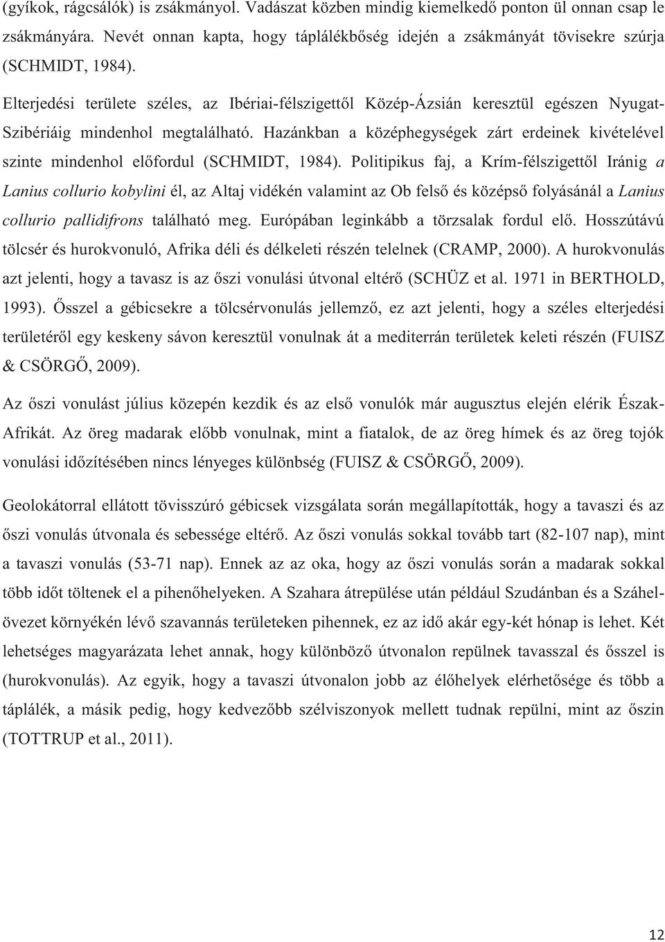 Hazánkban a középhegységek zárt erdeinek kivételével szinte mindenhol előfordul (SCHMIDT, 1984).