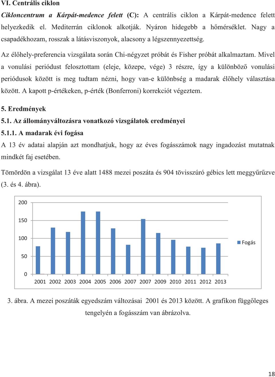 Mivel a vonulási periódust felosztottam (eleje, közepe, vége) 3 részre, így a különböző vonulási periódusok között is meg tudtam nézni, hogy van-e különbség a madarak élőhely választása között.