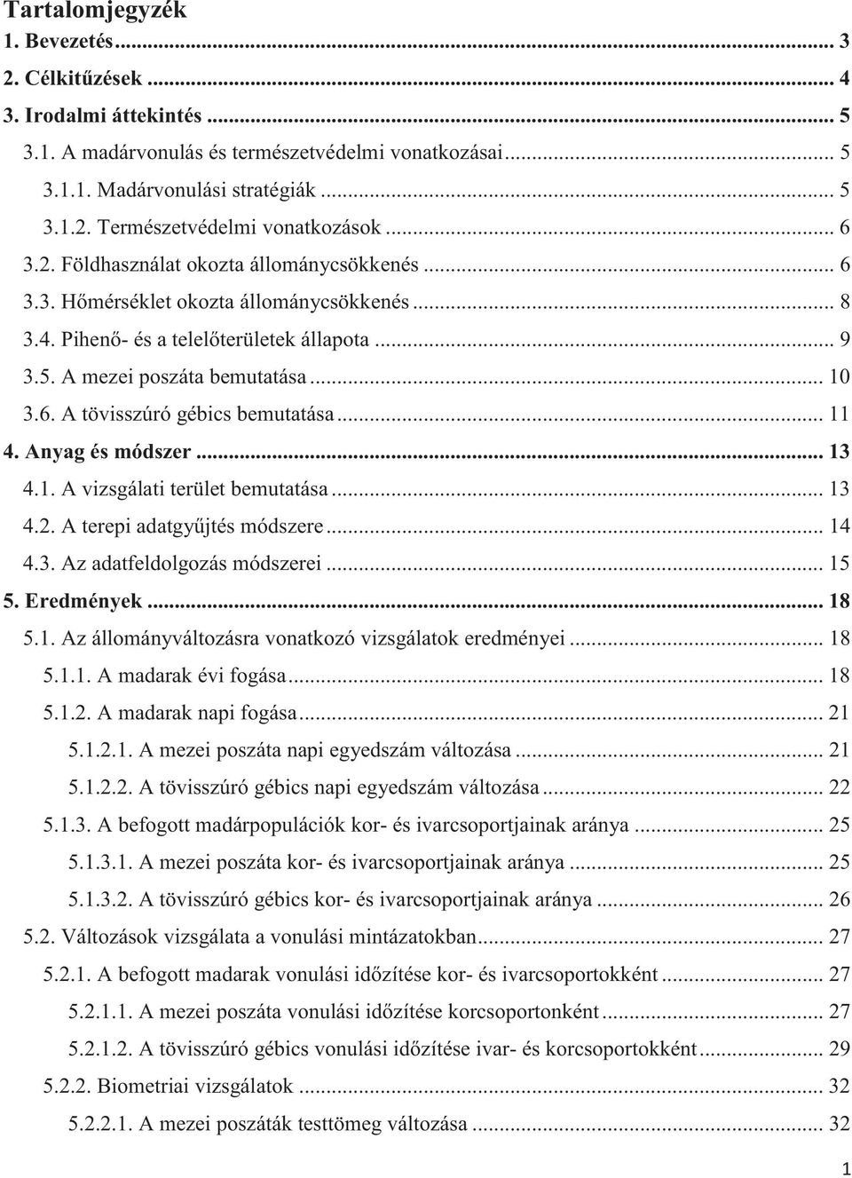 .. 11 4. Anyag és módszer... 13 4.1. A vizsgálati terület bemutatása... 13 4.2. A terepi adatgyűjtés módszere... 14 4.3. Az adatfeldolgozás módszerei... 15 5. Eredmények... 18 5.1. Az állományváltozásra vonatkozó vizsgálatok eredményei.