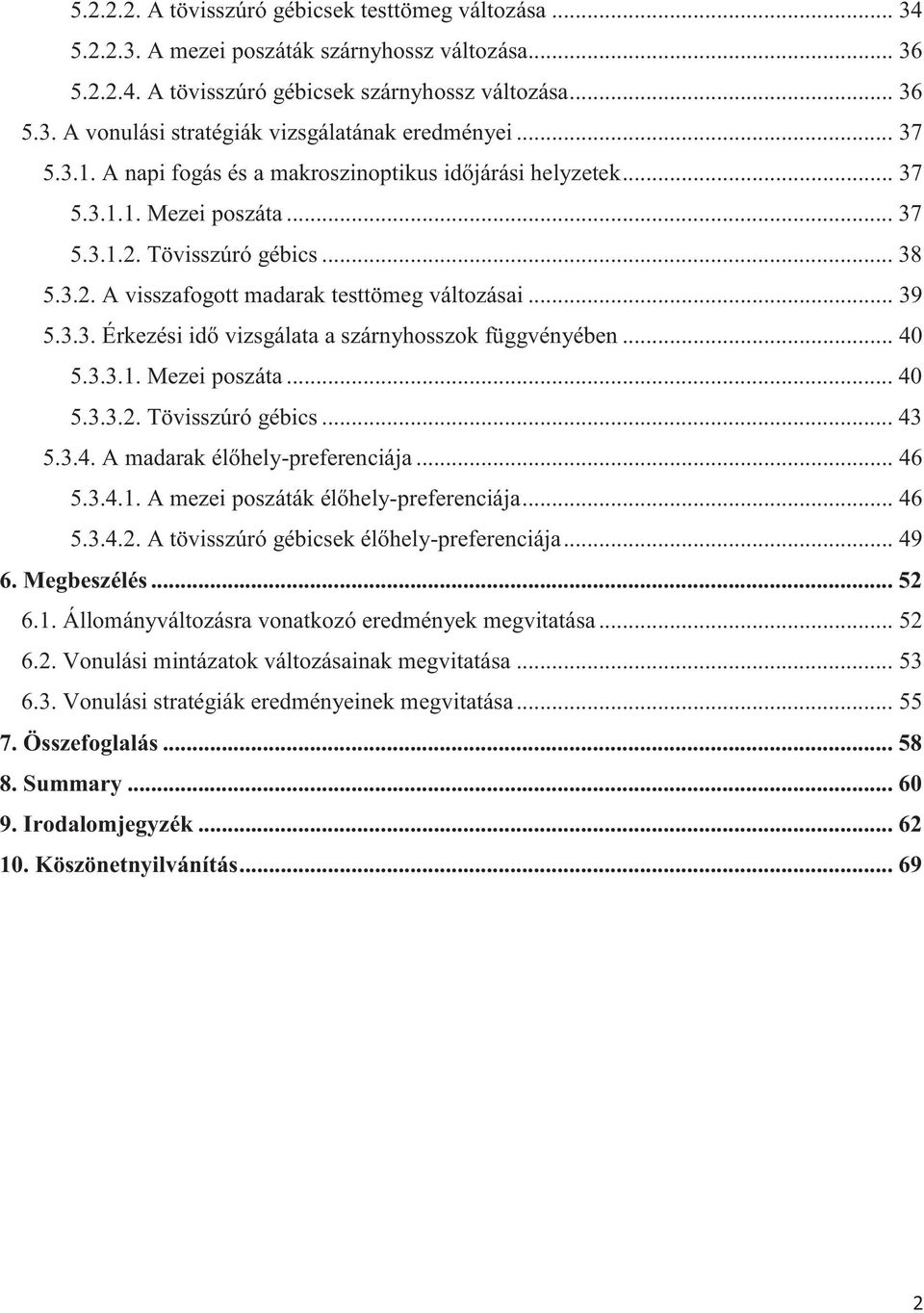 .. 40 5.3.3.1. Mezei poszáta... 40 5.3.3.2. Tövisszúró gébics... 43 5.3.4. A madarak élőhely-preferenciája... 46 5.3.4.1. A mezei poszáták élőhely-preferenciája... 46 5.3.4.2. A tövisszúró gébicsek élőhely-preferenciája.