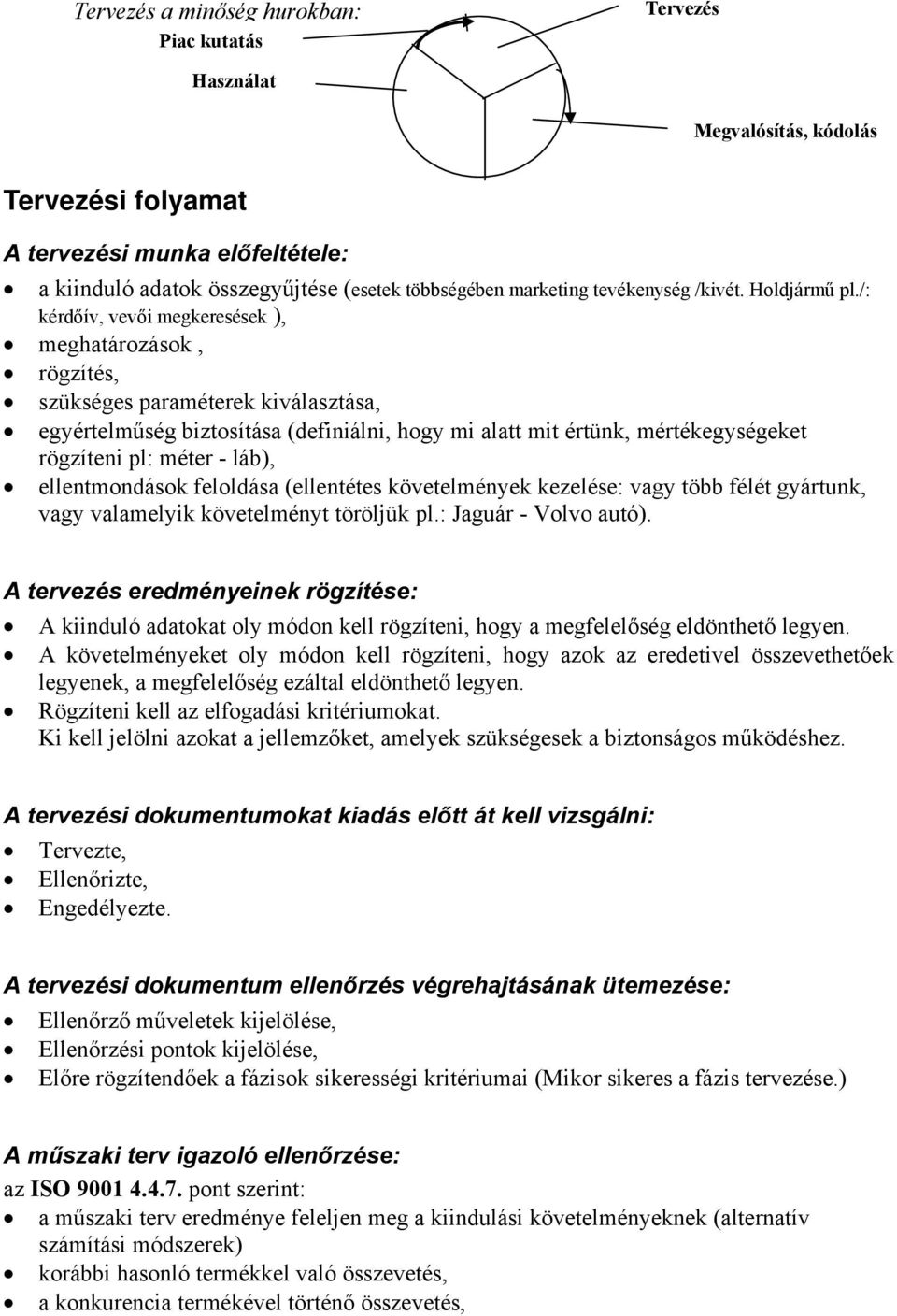 /: kérdőív, vevői megkeresések ), meghatározások, rögzítés, szükséges paraméterek kiválasztása, egyértelműség biztosítása (definiálni, hogy mi alatt mit értünk, mértékegységeket rögzíteni pl: méter -