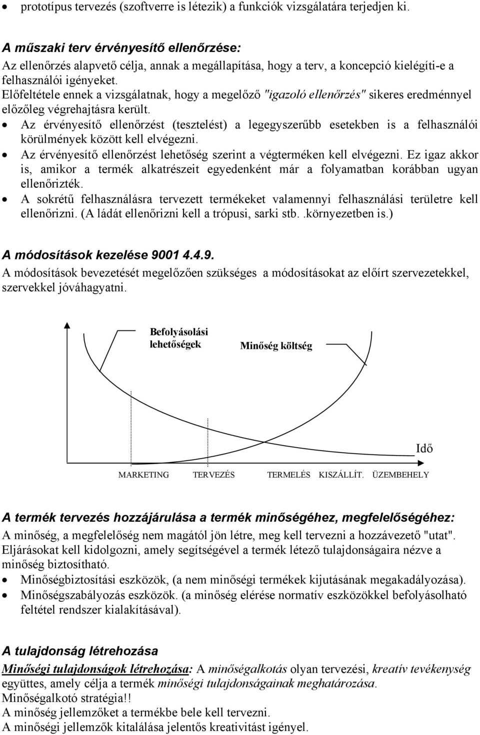 Előfeltétele ennek a vizsgálatnak, hogy a megelőző "igazoló ellenőrzés" sikeres eredménnyel előzőleg végrehajtásra került.