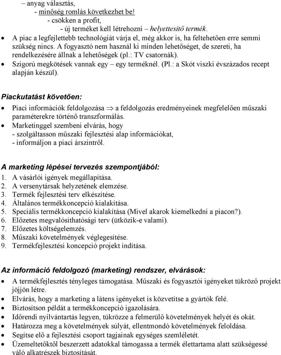 A fogyasztó nem használ ki minden lehetőséget, de szereti, ha rendelkezésére állnak a lehetőségek (pl.: TV csatornák). Szigorú megkötések vannak egy egy terméknél. (Pl.