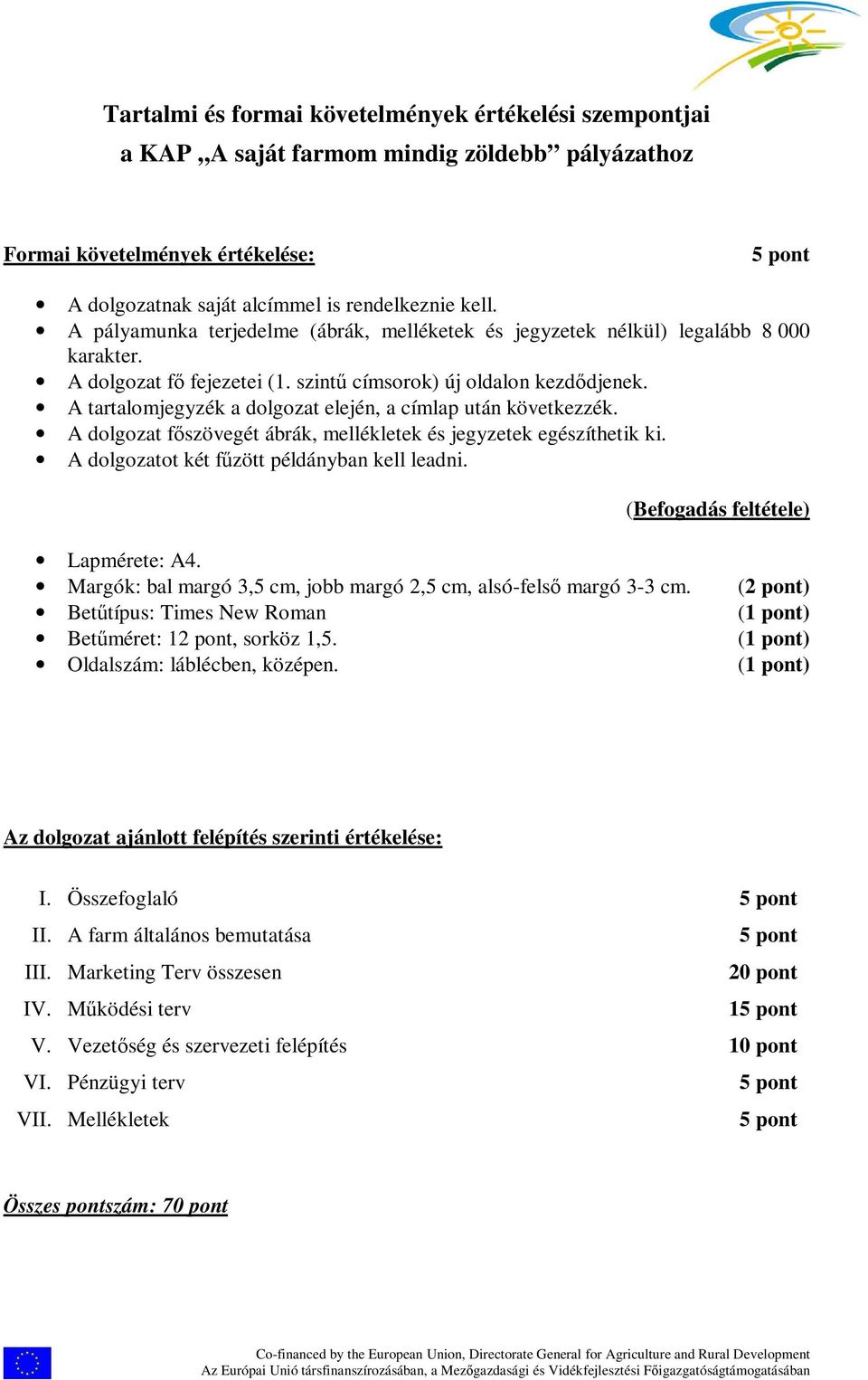 A tartalomjegyzék a dolgozat elején, a címlap után következzék. A dolgozat főszövegét ábrák, mellékletek és jegyzetek egészíthetik ki. A dolgozatot két fűzött példányban kell leadni.