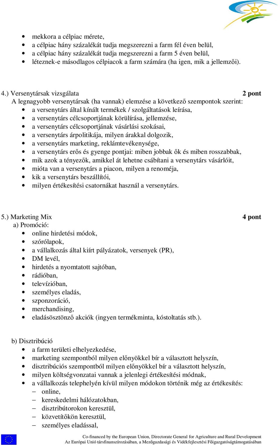 ) Versenytársak vizsgálata 2 pont A legnagyobb versenytársak (ha vannak) elemzése a következő szempontok szerint: a versenytárs által kínált termékek / szolgáltatások leírása, a versenytárs