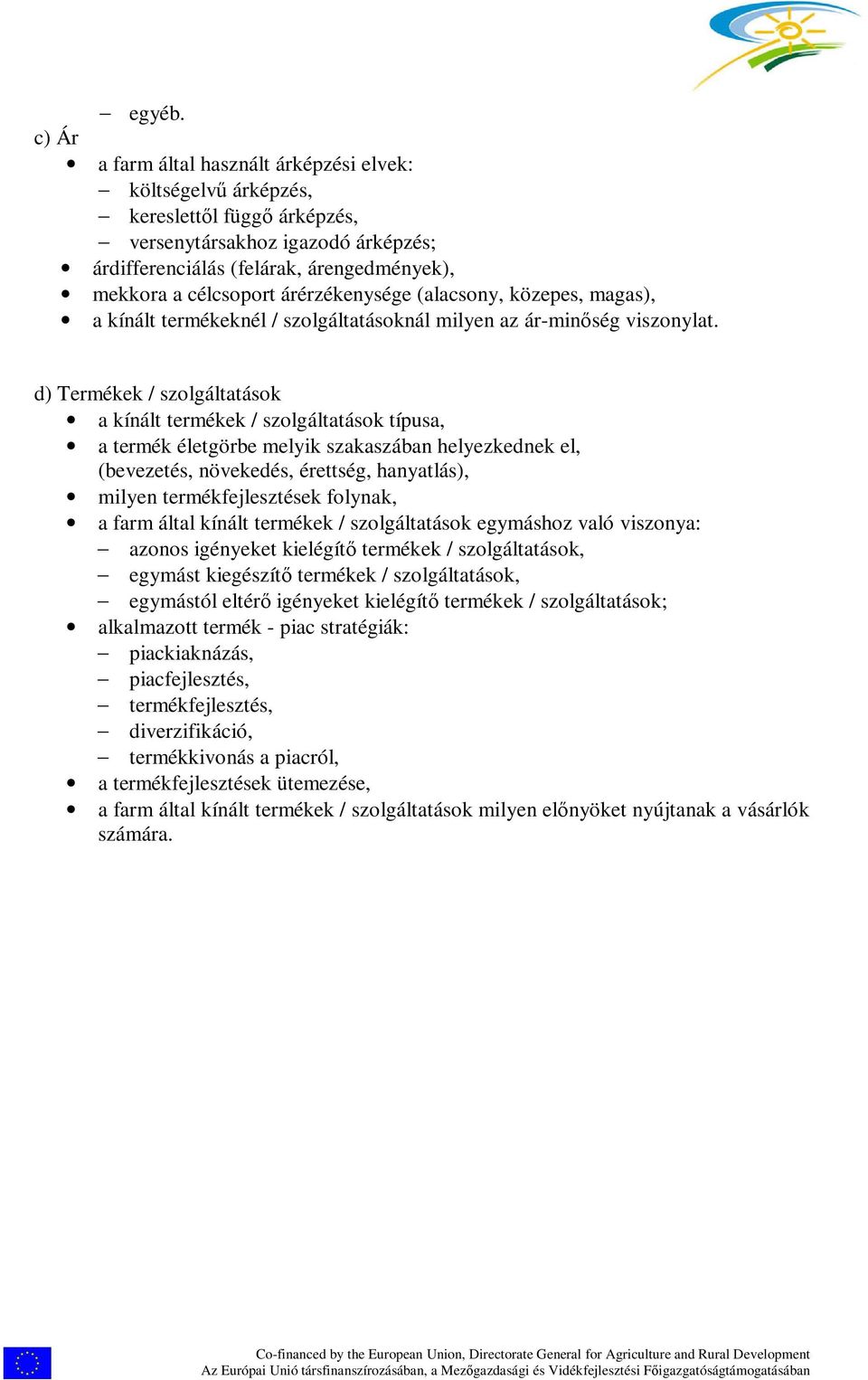 árérzékenysége (alacsony, közepes, magas), a kínált termékeknél / szolgáltatásoknál milyen az ár-minőség viszonylat.