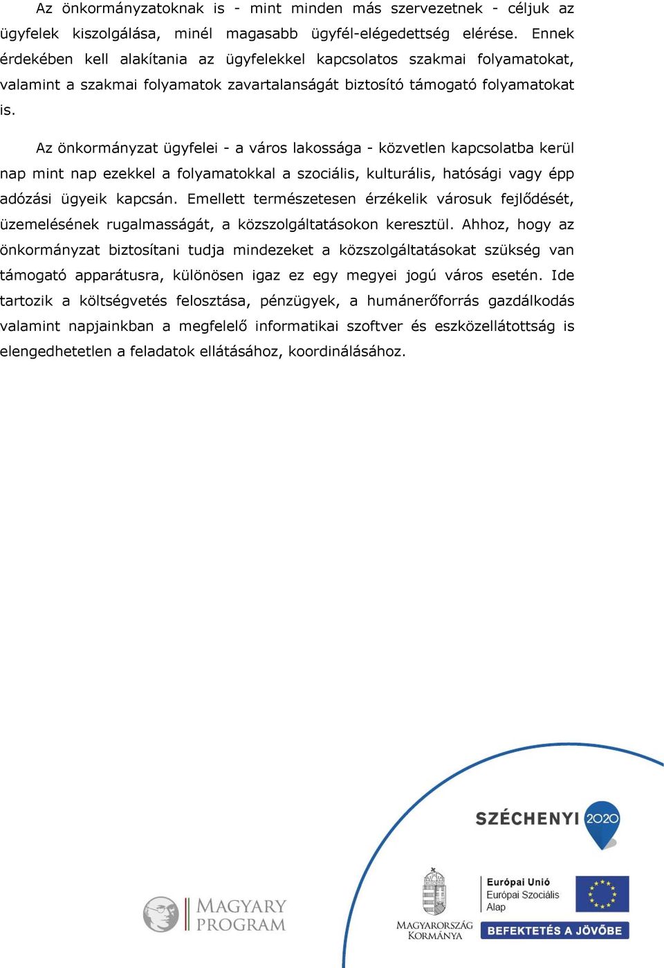 Az önkormányzat ügyfelei - a város lakossága - közvetlen kapcsolatba kerül nap mint nap ezekkel a folyamatokkal a szociális, kulturális, hatósági vagy épp adózási ügyeik kapcsán.