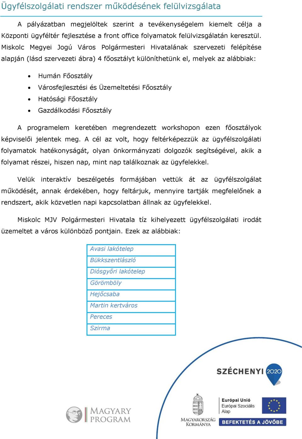 Miskolc Megyei Jogú Város Polgármesteri Hivatalának szervezeti felépítése alapján (lásd szervezeti ábra) 4 főosztályt különíthetünk el, melyek az alábbiak: Humán Főosztály Városfejlesztési és