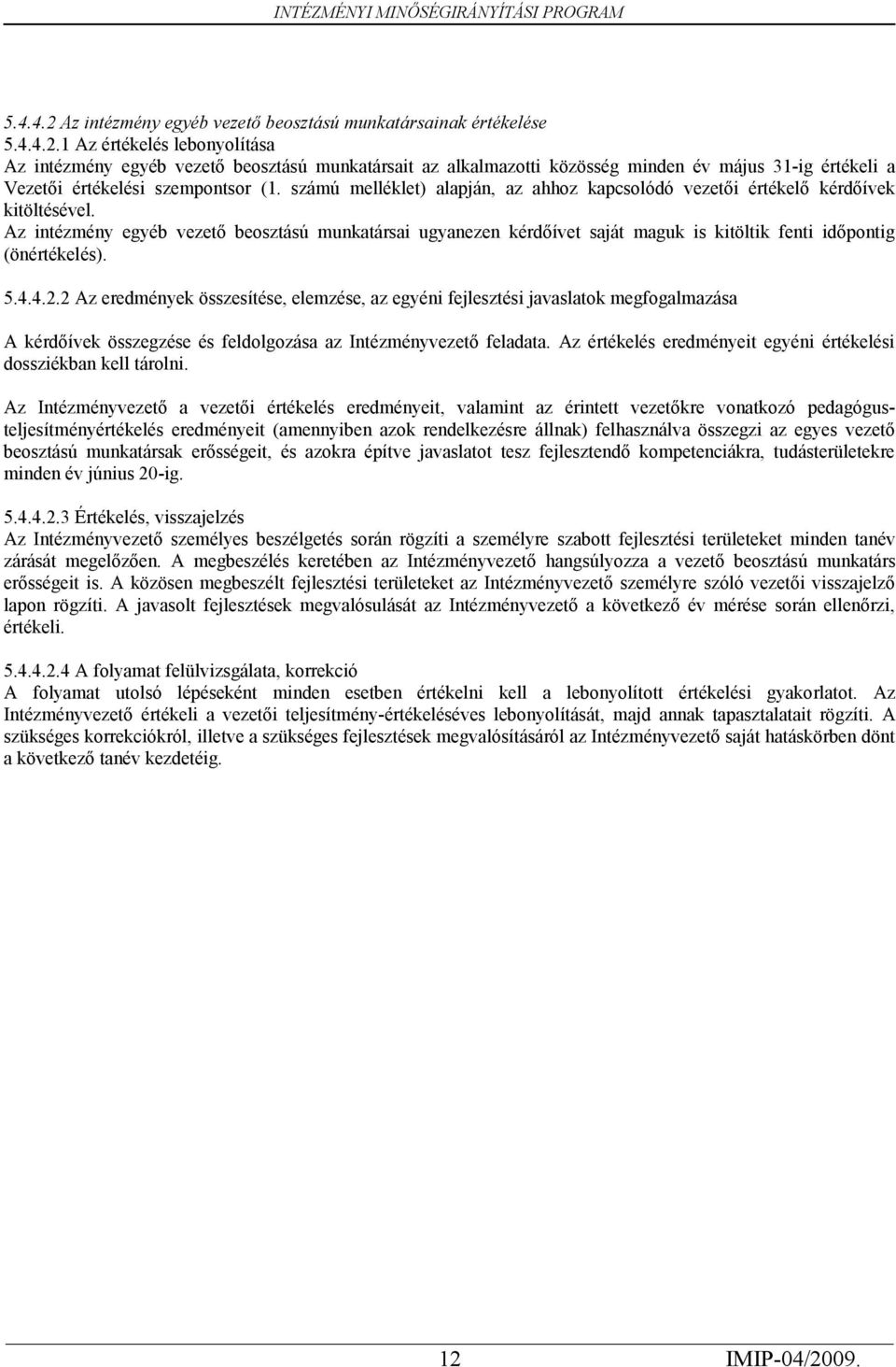 saját maguk is kitöltik fenti időpontig (önértékelés) 54422 Az eredmények összesítése, elemzése, az egyéni fejlesztési javaslatok megfogalmazása A kérdőívek összegzése és feldolgozása az