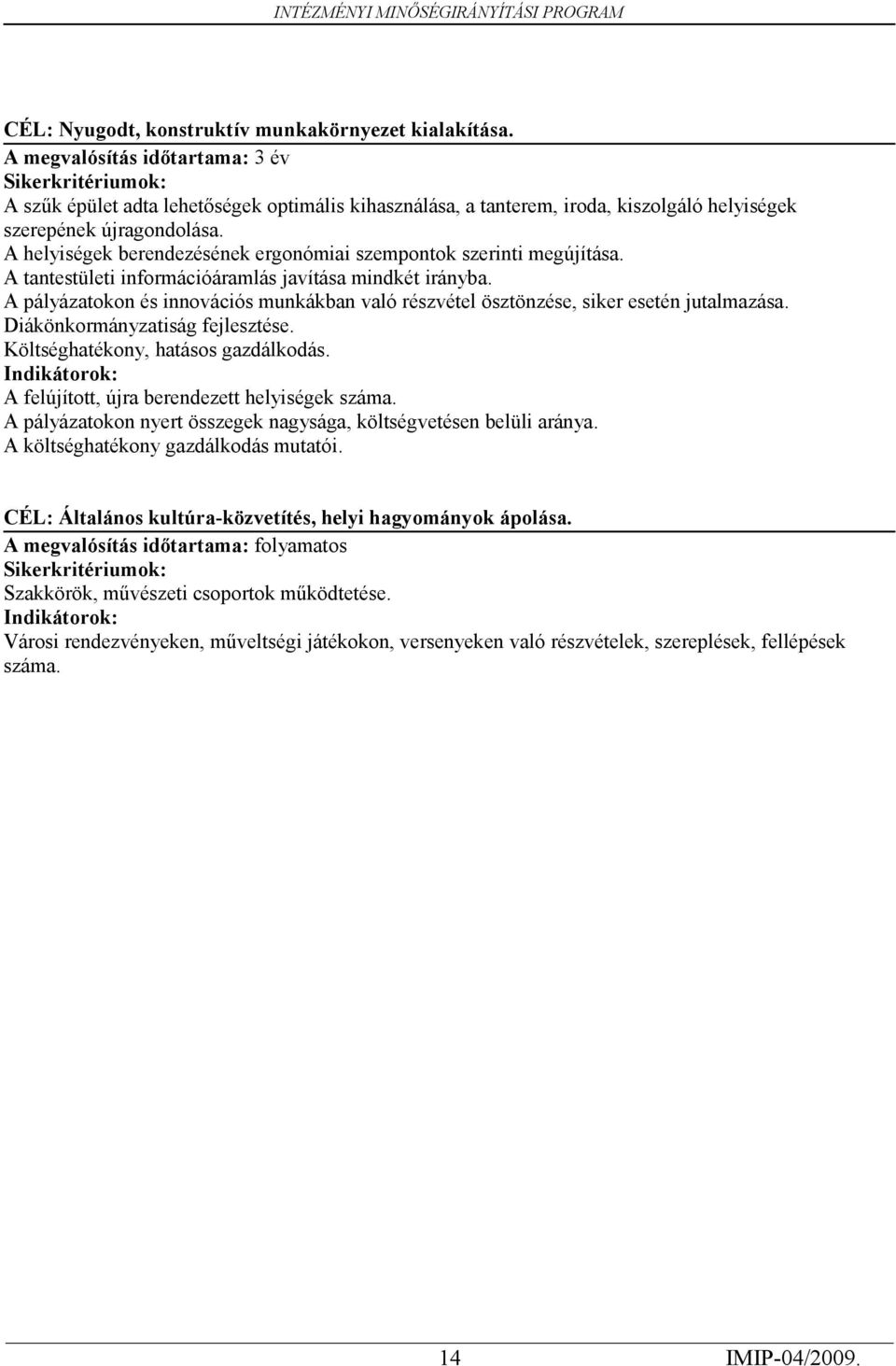 részvétel ösztönzése, siker esetén jutalmazása Diákönkormányzatiság fejlesztése Költséghatékony, hatásos gazdálkodás Indikátorok: A felújított, újra berendezett helyiségek száma A pályázatokon nyert