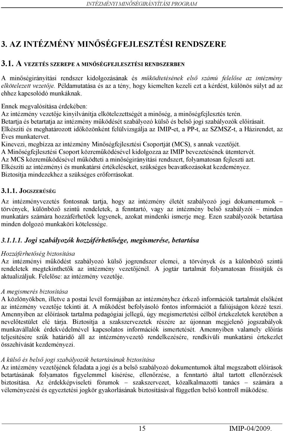 kinyilvánítja elkötelezettségét a minőség, a minőségfejlesztés terén Betartja és betartatja az intézmény működését szabályozó külső és belső jogi szabályozók előírásait Elkészíti és meghatározott