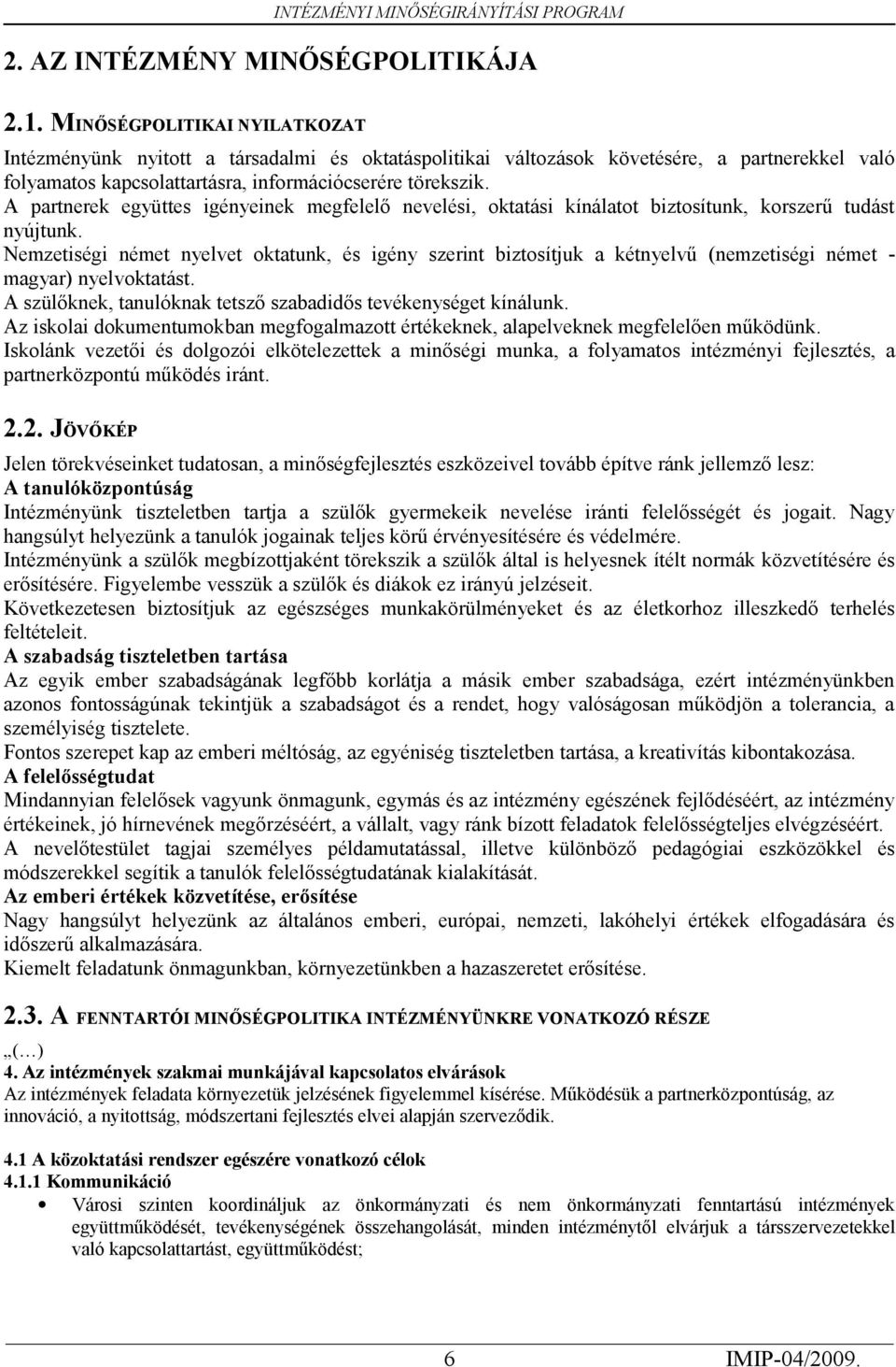 biztosítjuk a kétnyelvű (nemzetiségi német - magyar) nyelvoktatást A szülőknek, tanulóknak tetsző szabadidős tevékenységet kínálunk Az iskolai dokumentumokban megfogalmazott értékeknek, alapelveknek