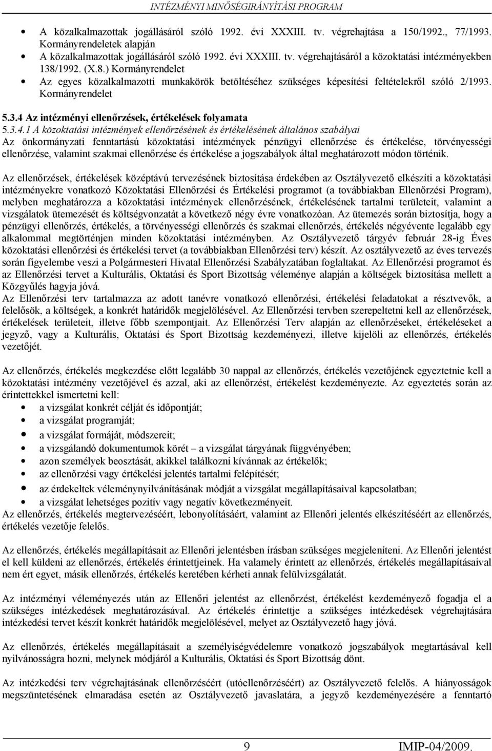 ellenőrzések, értékelések folyamata 5341 A közoktatási intézmények ellenőrzésének és értékelésének általános szabályai Az önkormányzati fenntartású közoktatási intézmények pénzügyi ellenőrzése és