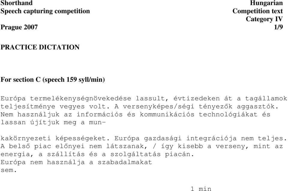 Nem használjuk az információs és kommunikációs technológiákat és lassan újítjuk meg a mun- kakörnyezeti képességeket.