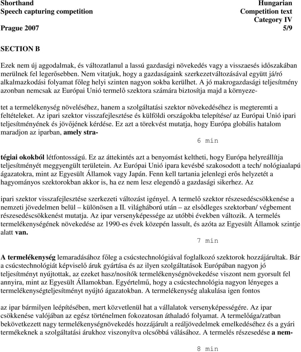 A jó makrogazdasági teljesítmény azonban nemcsak az Európai Unió termel szektora számára biztosítja majd a környeze- tet a termelékenység növeléséhez, hanem a szolgáltatási szektor növekedéséhez is