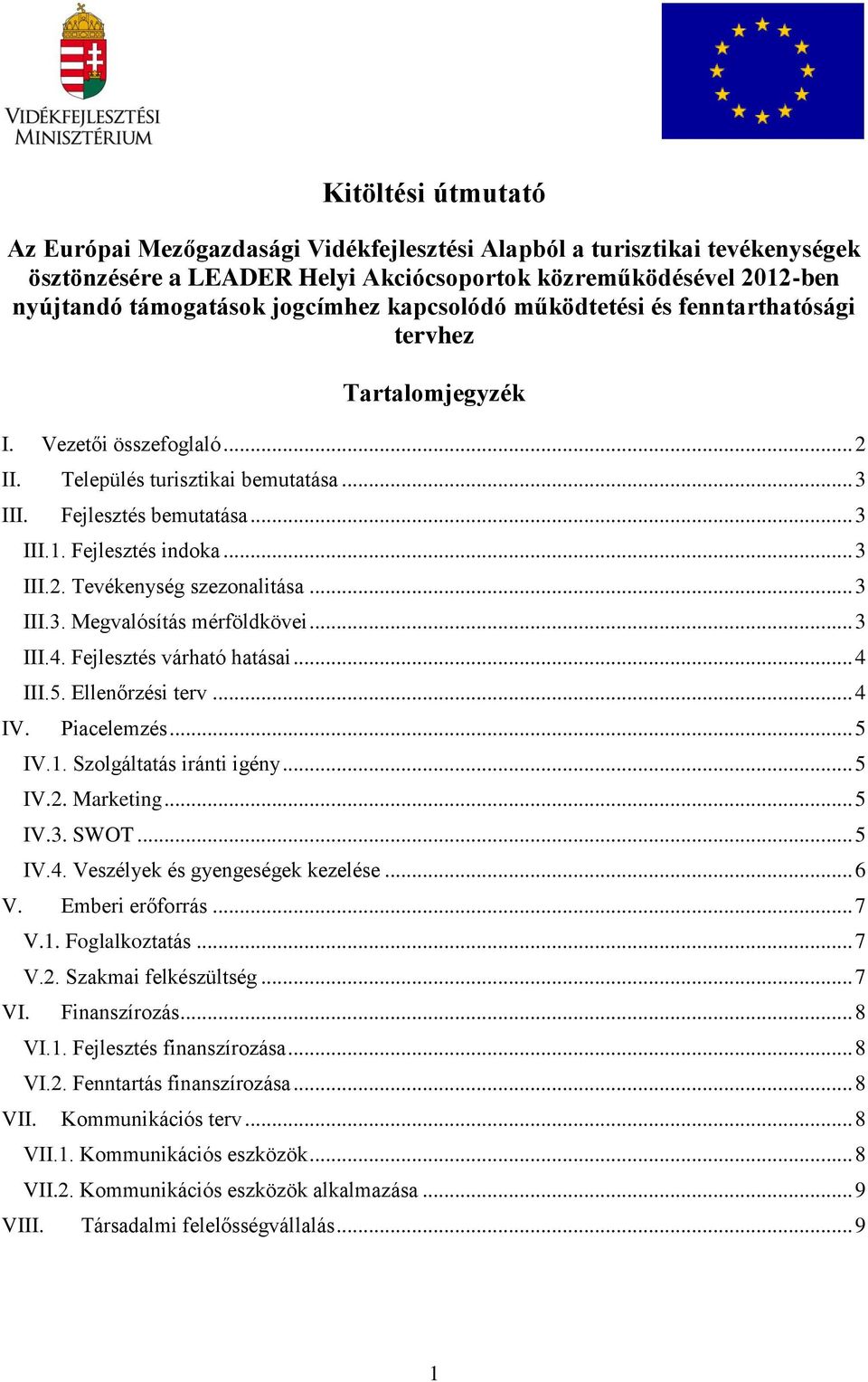 .. 3 III.2. Tevékenység szezonalitása... 3 III.3. Megvalósítás mérföldkövei... 3 III.4. Fejlesztés várható hatásai... 4 III.5. Ellenőrzési terv... 4 IV. Piacelemzés... 5 IV.1.