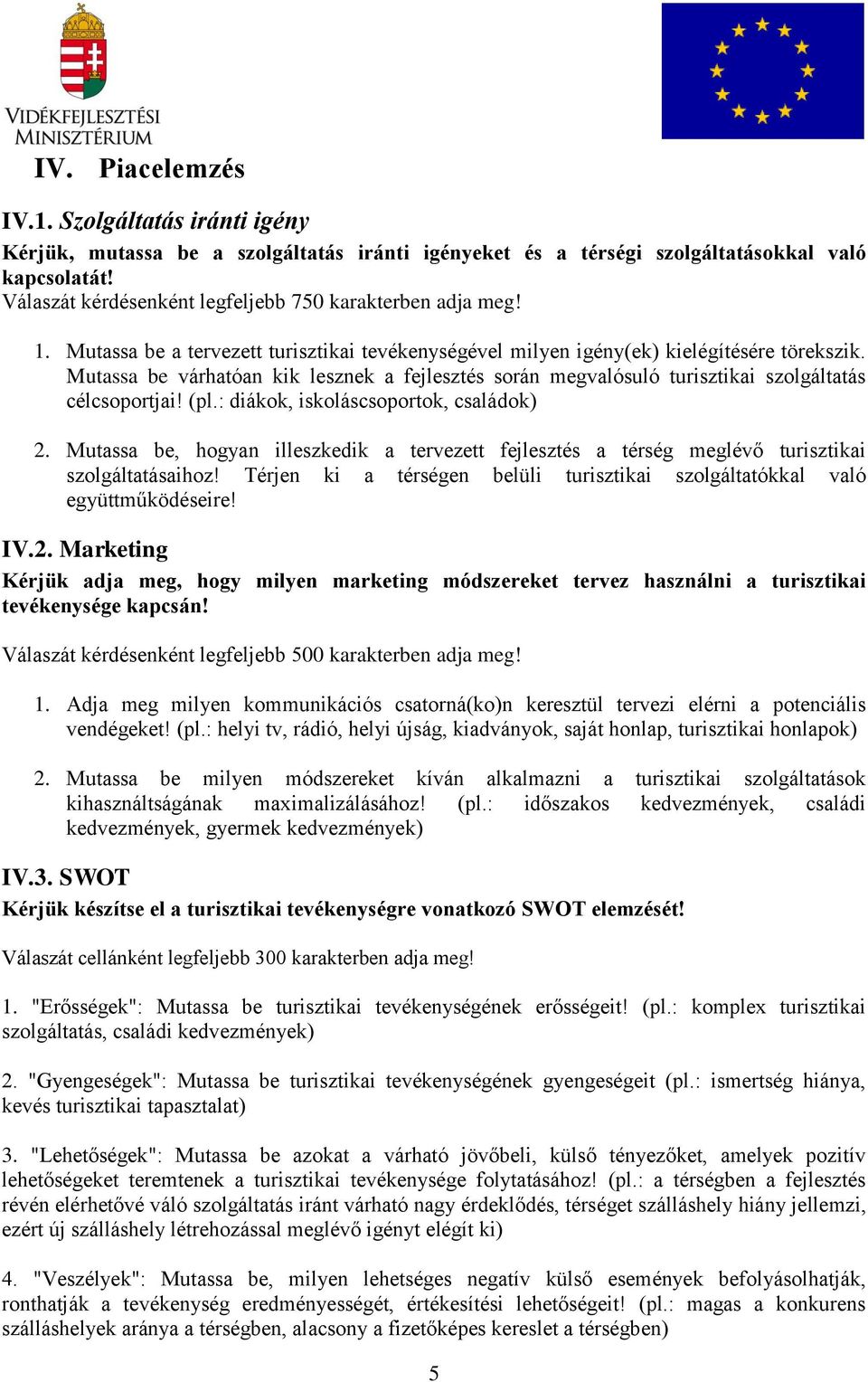 Mutassa be várhatóan kik lesznek a fejlesztés során megvalósuló turisztikai szolgáltatás célcsoportjai! (pl.: diákok, iskoláscsoportok, családok) 2.