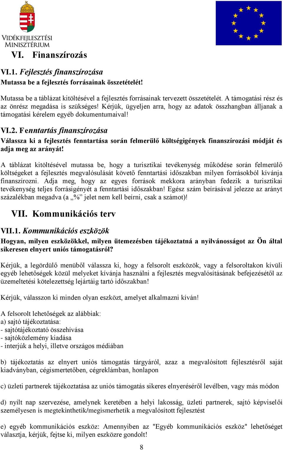 Fenntartás finanszírozása Válassza ki a fejlesztés fenntartása során felmerülő költségigények finanszírozási módját és adja meg az arányát!