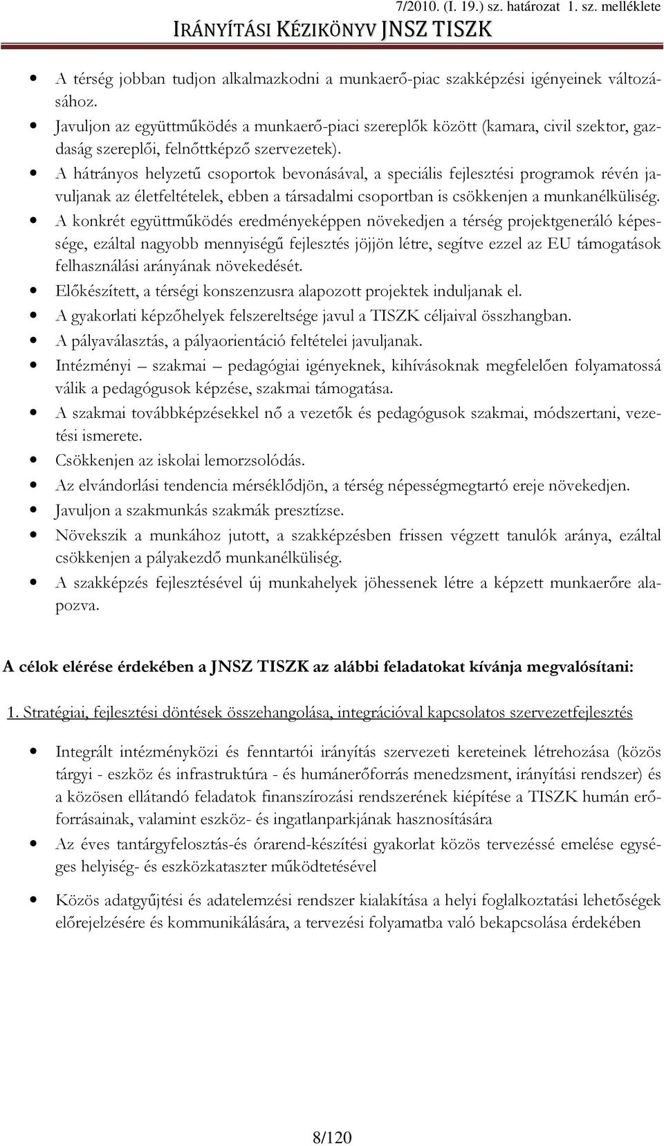 A hátrányos helyzető csoportok bevonásával, a speciális fejlesztési programok révén javuljanak az életfeltételek, ebben a társadalmi csoportban is csökkenjen a munkanélküliség.