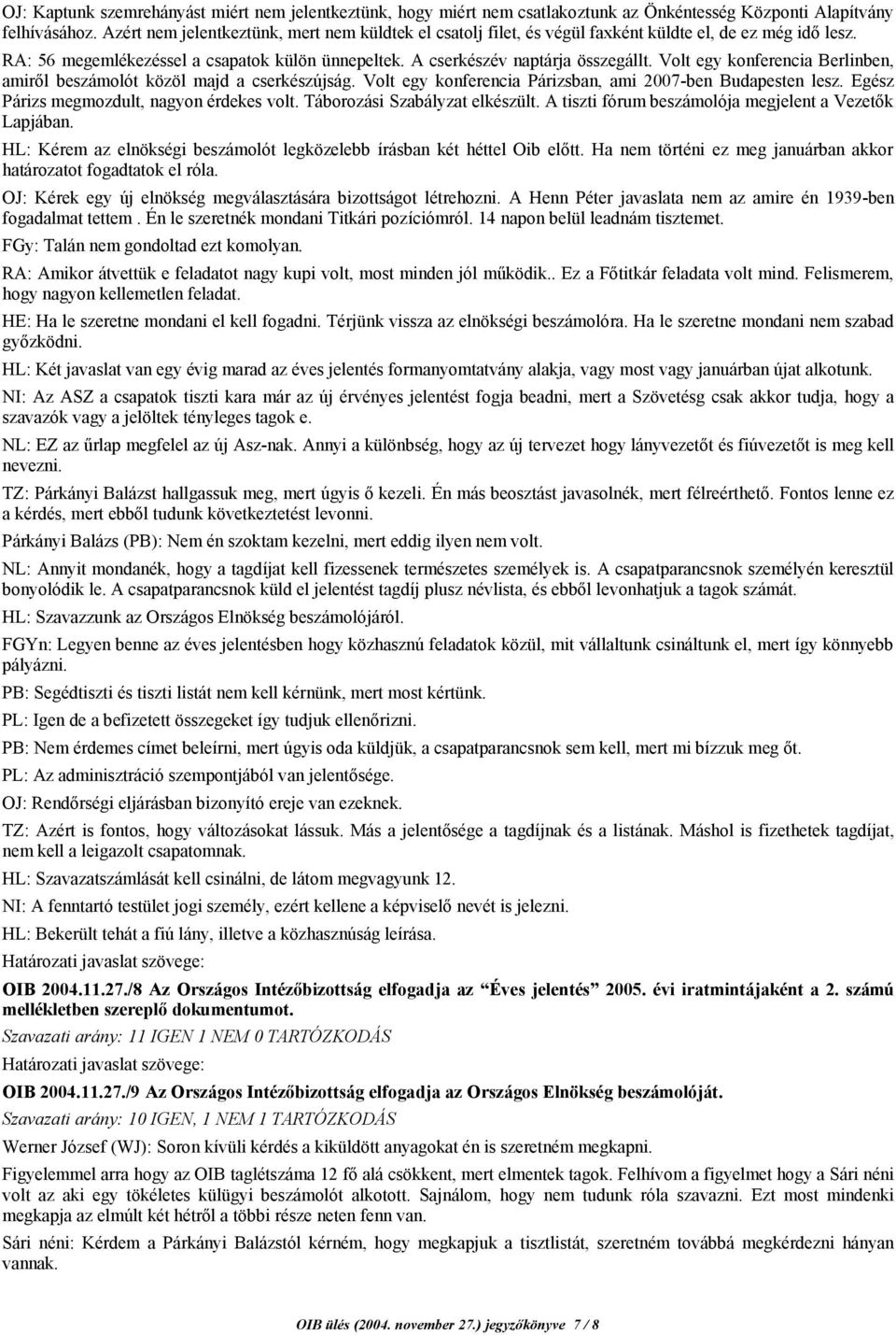 Volt egy konferencia Berlinben, amiről beszámolót közöl majd a cserkészújság. Volt egy konferencia Párizsban, ami 2007-ben Budapesten lesz. Egész Párizs megmozdult, nagyon érdekes volt.