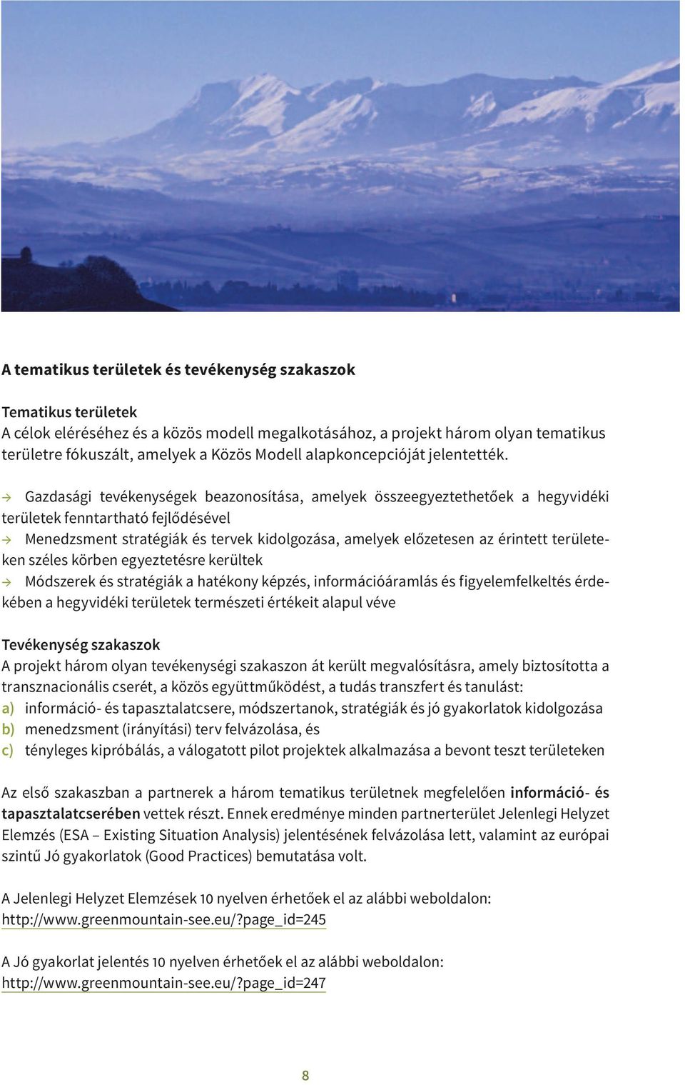 Gazdasági tevékenységek beazonosítása, amelyek összeegyeztethetőek a hegyvidéki területek fenntartható fejlődésével Menedzsment stratégiák és tervek kidolgozása, amelyek előzetesen az érintett