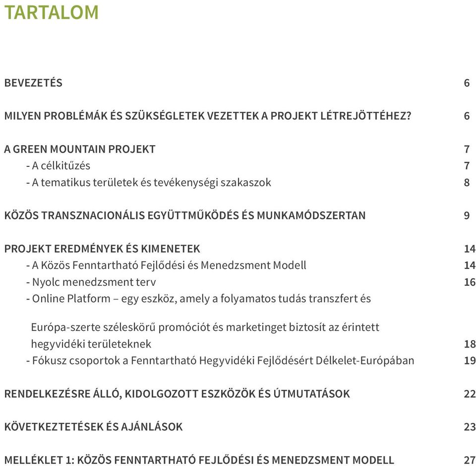 - A Közös Fenntartható Fejlődési és Menedzsment Modell 14 - Nyolc menedzsment terv 16 - Online Platform egy eszköz, amely a folyamatos tudás transzfert és Európa-szerte széleskörű promóciót