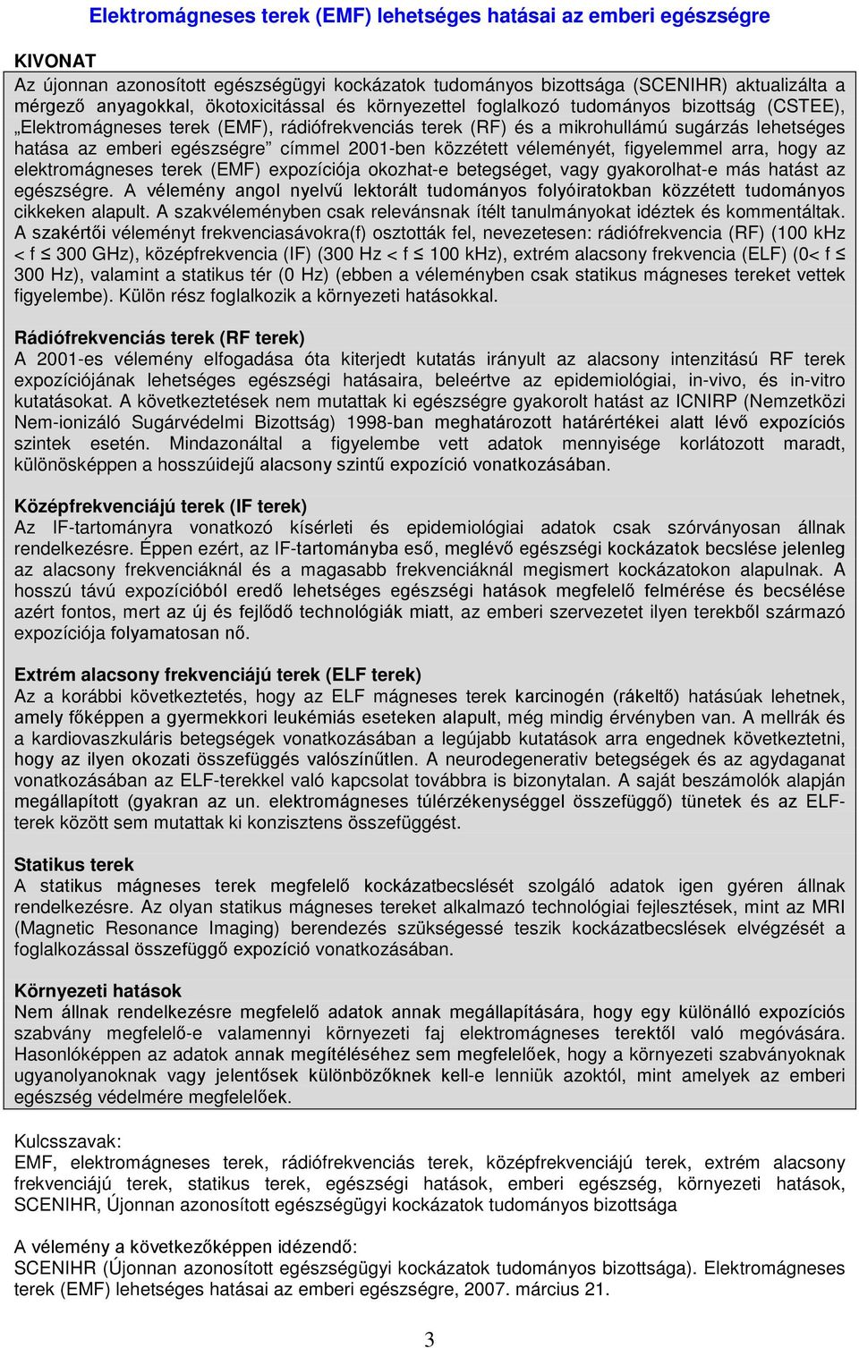 címmel 2001-ben közzétett véleményét, figyelemmel arra, hogy az elektromágneses terek (EMF) expozíciója okozhat-e betegséget, vagy gyakorolhat-e más hatást az egészségre.