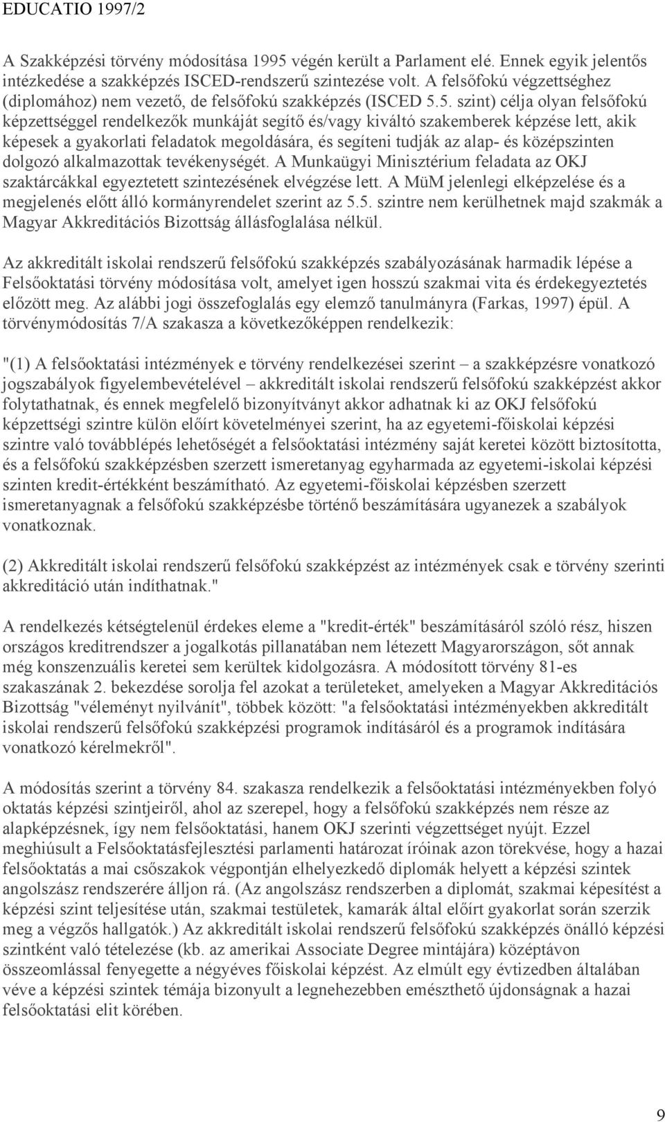 5. szint) célja olyan felsőfokú képzettséggel rendelkezők munkáját segítő és/vagy kiváltó szakemberek képzése lett, akik képesek a gyakorlati feladatok megoldására, és segíteni tudják az alap- és