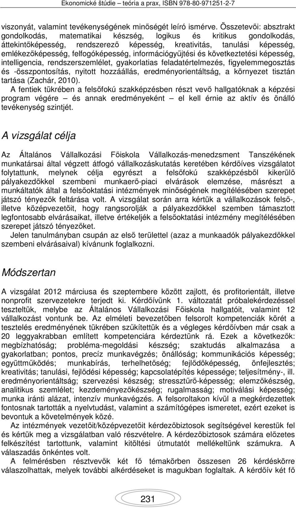 információgyűjtési és következtetési képesség, intelligencia, rendszerszemlélet, gyakorlatias feladatértelmezés, figyelemmegosztás és -összpontosítás, nyitott hozzáállás, eredményorientáltság, a