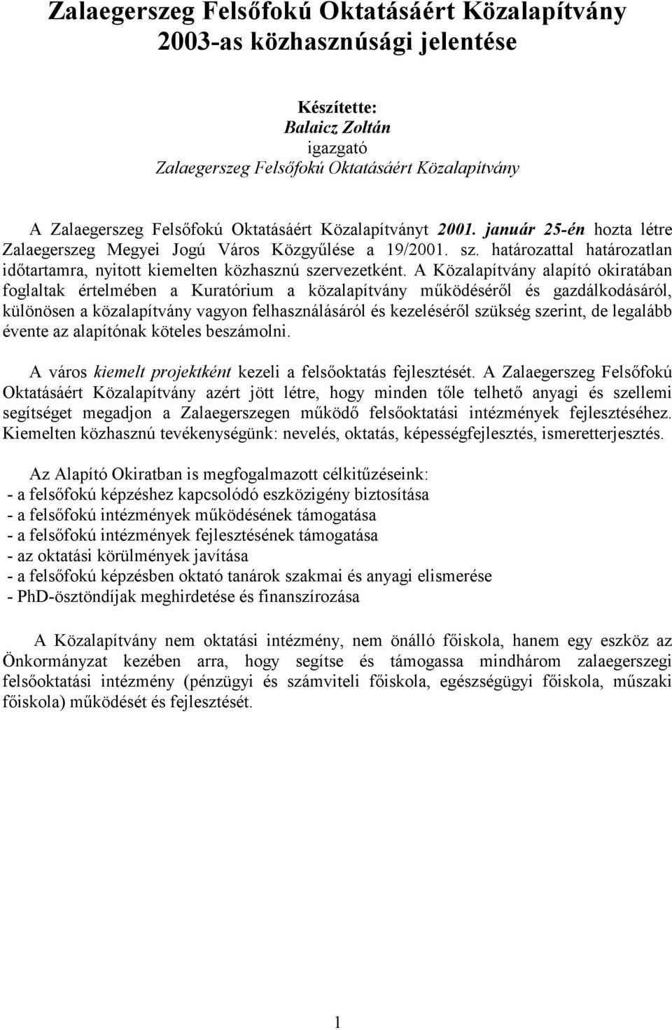 A Közalapítvány alapító okiratában foglaltak értelmében a Kuratórium a közalapítvány m#ködésérl és gazdálkodásáról, különösen a közalapítvány vagyon felhasználásáról és kezelésérl szükség szerint, de