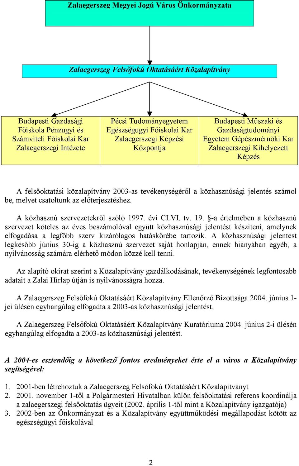 közalapítvány 2003-as tevékenységérl a közhasznúsági jelentés számol be, melyet csatoltunk az elterjesztéshez. A közhasznú szervezetekrl szóló 199