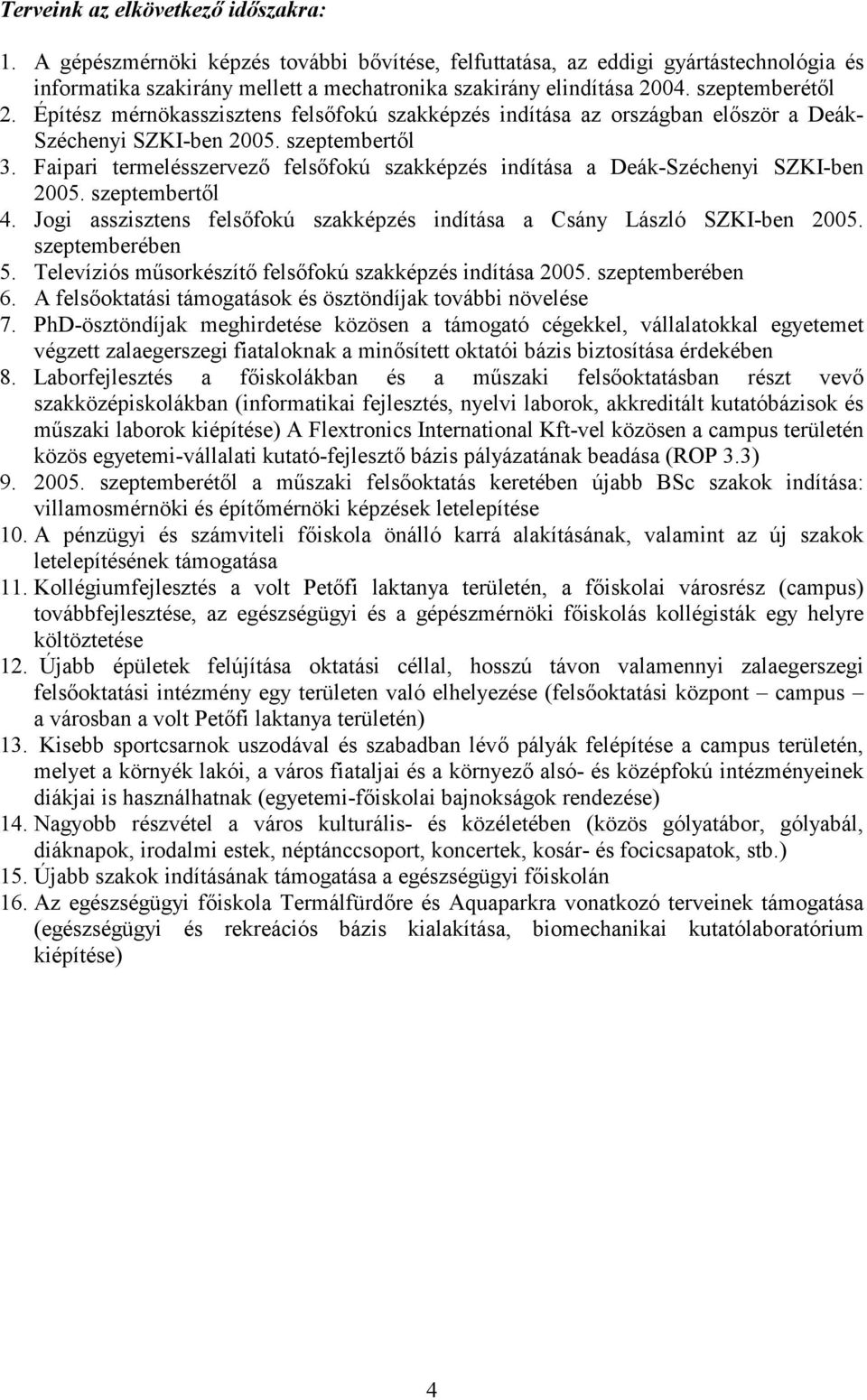 Faipari termelésszervez felsfokú szakképzés indítása a Deák-Széchenyi SZKI-ben 2005. szeptembertl 4. Jogi asszisztens felsfokú szakképzés indítása a Csány László SZKI-ben 2005. szeptemberében 5.