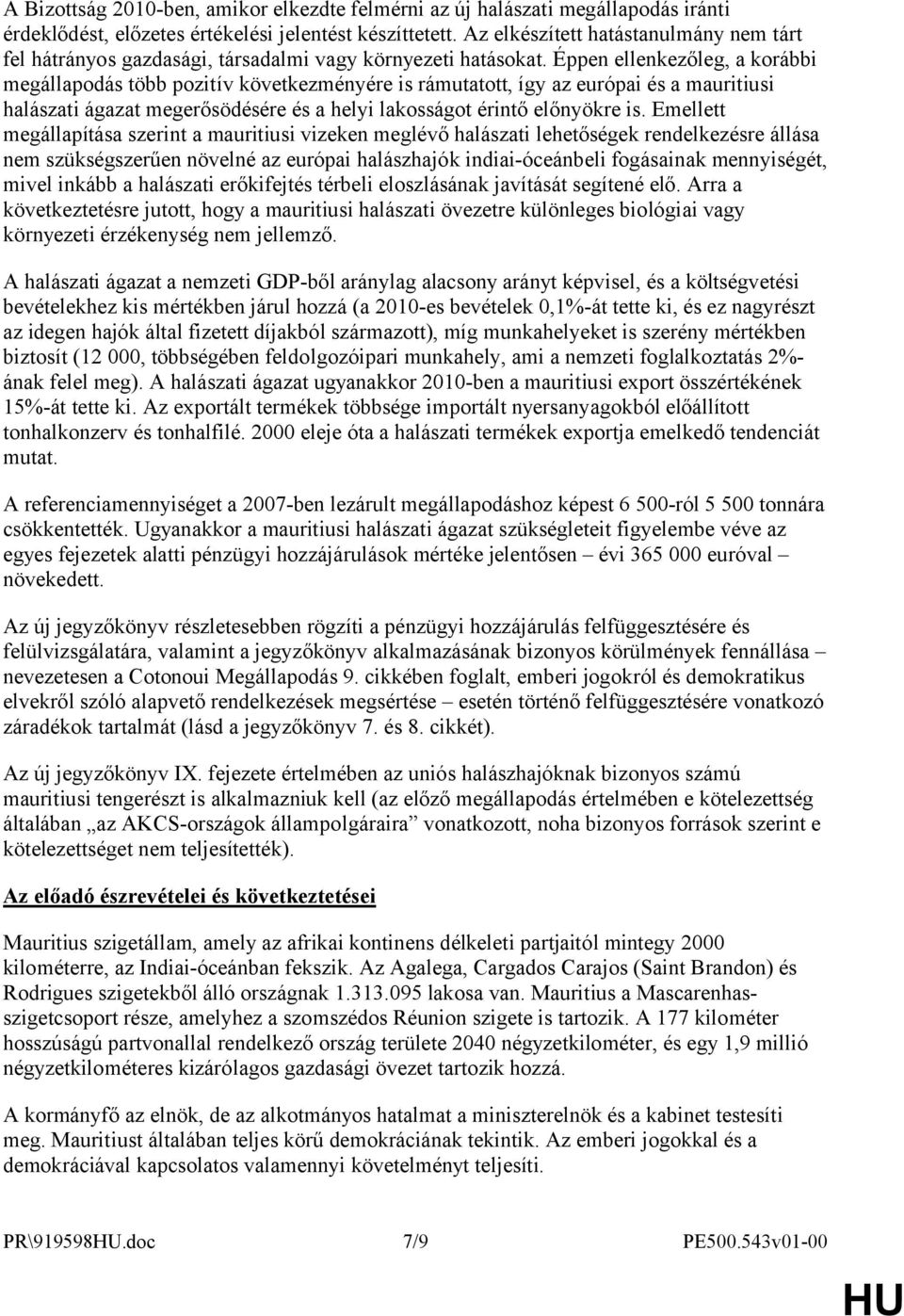 Éppen ellenkezőleg, a korábbi megállapodás több pozitív következményére is rámutatott, így az európai és a mauritiusi halászati ágazat megerősödésére és a helyi lakosságot érintő előnyökre is.