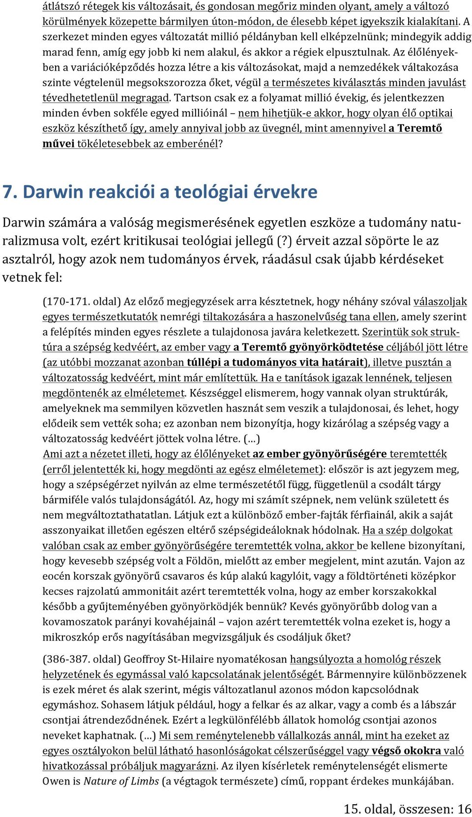 Az élőlények- ben a variációképződés hozza létre a kis változásokat, majd a nemzedékek váltakozása szinte végtelenül megsokszorozza őket, végül a természetes kiválasztás minden javulást