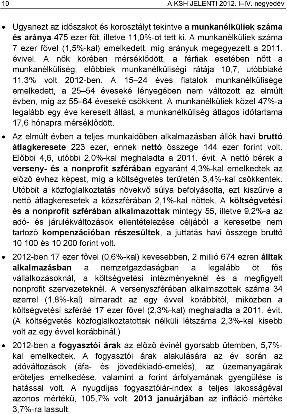 A nők körében mérséklődött, a férfiak esetében nőtt a munkanélküliség, előbbiek munkanélküliségi rátája 10,7, utóbbiaké 11,3% volt 2012-ben.