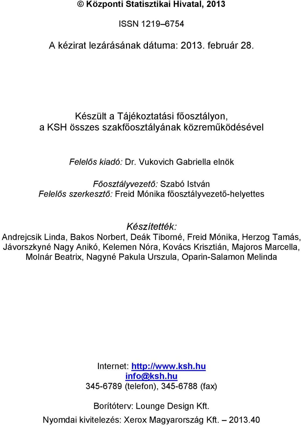 Vukovich Gabriella elnök Főosztályvezető: Szabó István Felelős szerkesztő: Freid Mónika főosztályvezető-helyettes Készítették: Andrejcsik Linda, Bakos Norbert, Deák Tiborné,