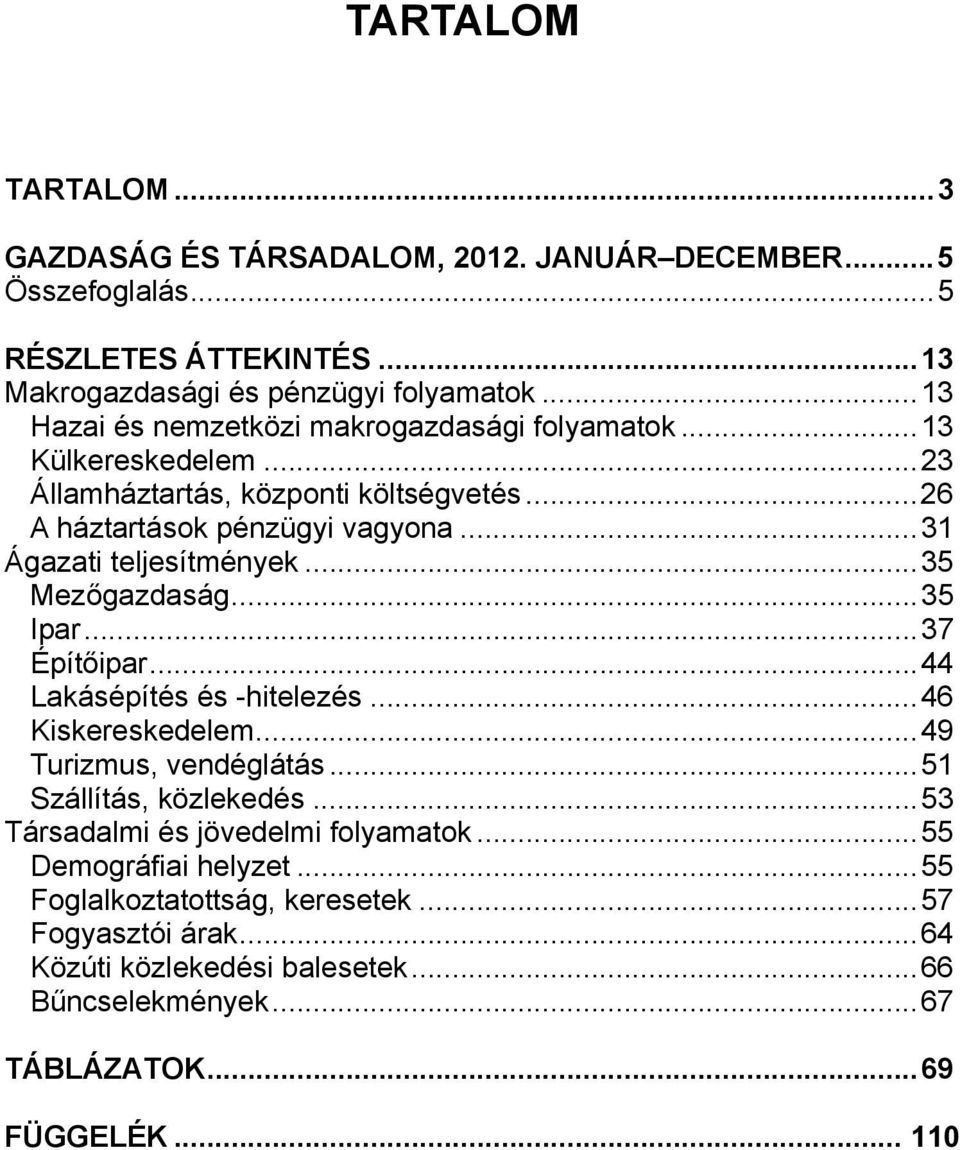 ..31 Ágazati teljesítmények...35 Mezőgazdaság...35 Ipar...37 Építőipar...44 Lakásépítés és -hitelezés...46 Kiskereskedelem...49 Turizmus, vendéglátás.