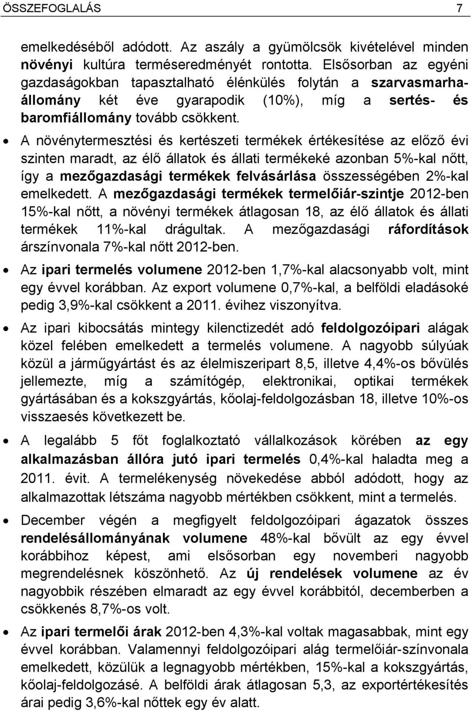 A növénytermesztési és kertészeti termékek értékesítése az előző évi szinten maradt, az élő állatok és állati termékeké azonban 5%-kal nőtt, így a mezőgazdasági termékek felvásárlása összességében