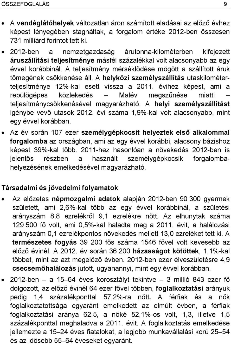 A teljesítmény mérséklődése mögött a szállított áruk tömegének csökkenése áll. A helyközi személyszállítás utaskilométerteljesítménye 12%-kal esett vissza a 2011.