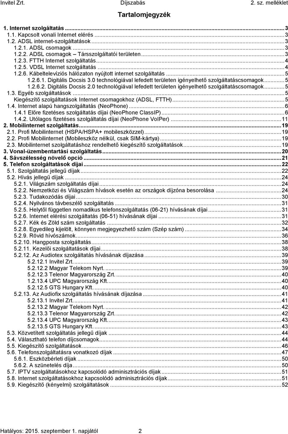 0 technológiával lefedett területen igényelhető szolgáltatáscsomagok... 5 1.2.6.2. Digitális Docsis 2.0 technológiával lefedett területen igényelhető szolgáltatáscsomagok... 5 1.3.