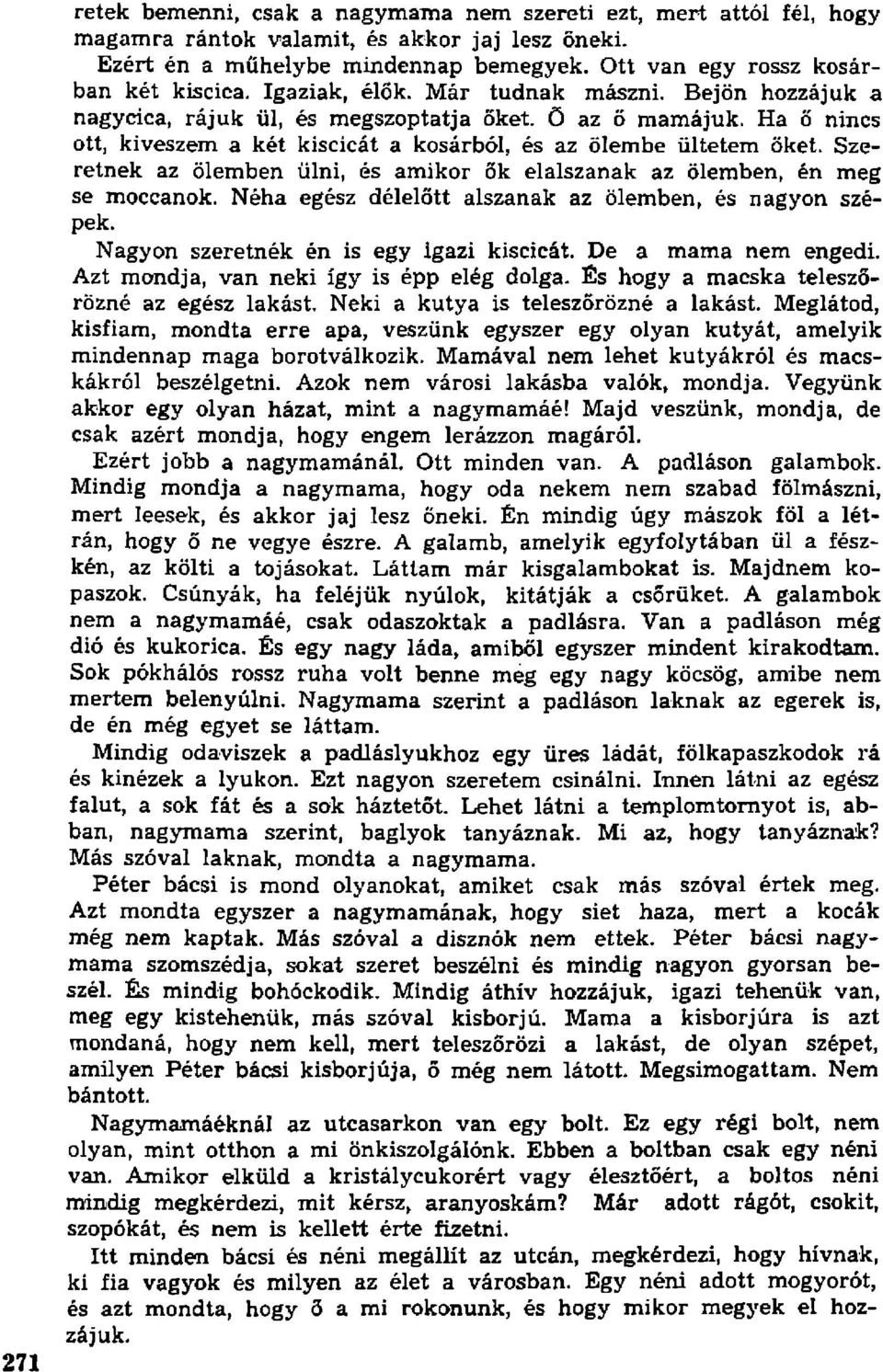 Szeretnek az ölemben ülni, és amikor ők elalszanak az ölemben, én meg se moccanok. Néha egész délelőtt alszanak az ölemben, és nagyon szépek. Nagyon szeretnék én is egy igazi kiscicát.